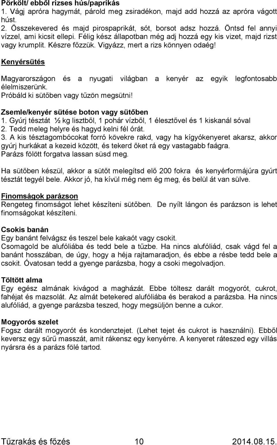 Kenyérsütés Magyarországon és a nyugati világban a kenyér az egyik legfontosabb élelmiszerünk. Próbáld ki sütőben vagy tűzön megsütni! Zsemle/kenyér sütése boton vagy sütőben 1.