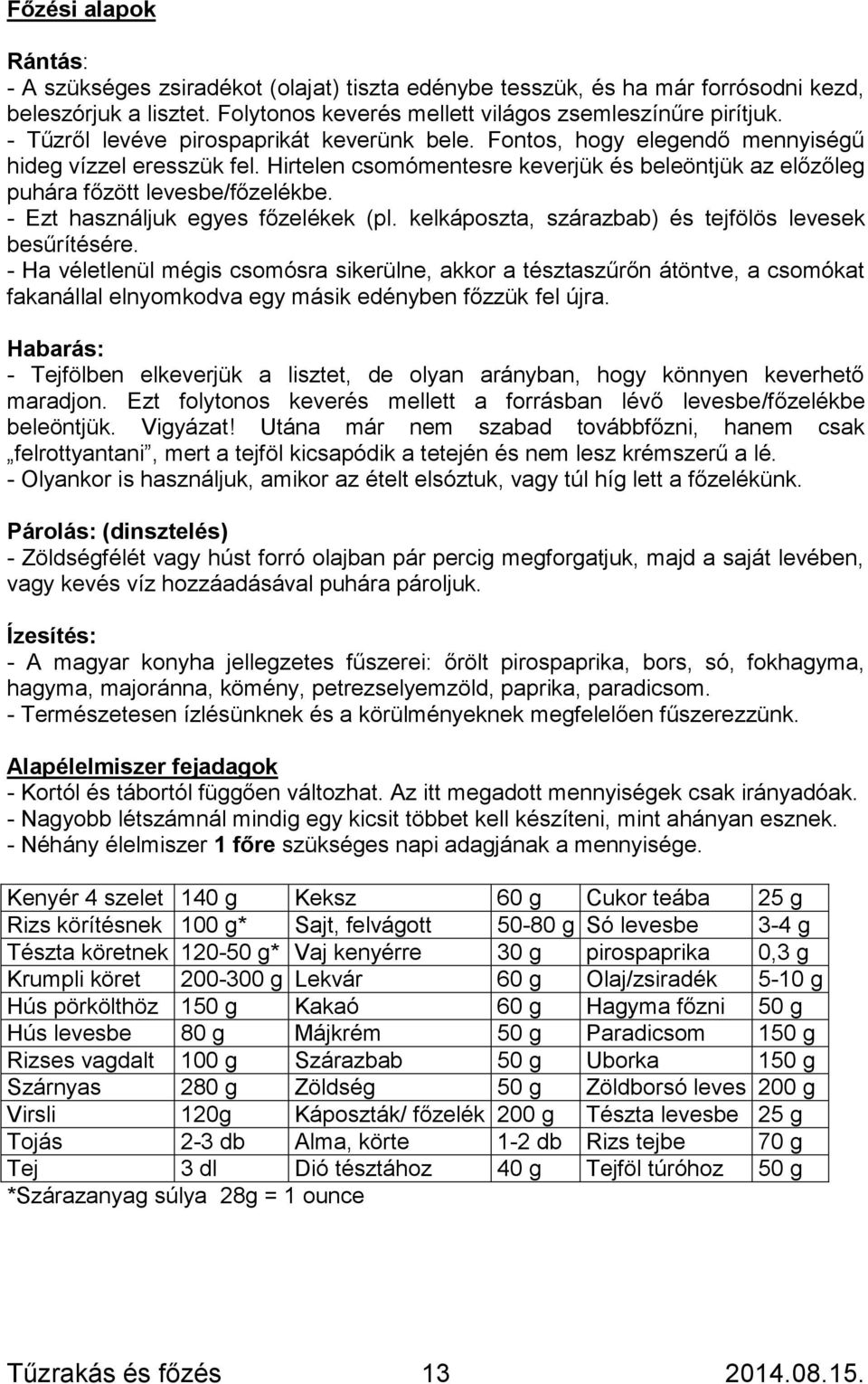 - Ezt használjuk egyes főzelékek (pl. kelkáposzta, szárazbab) és tejfölös levesek besűrítésére.