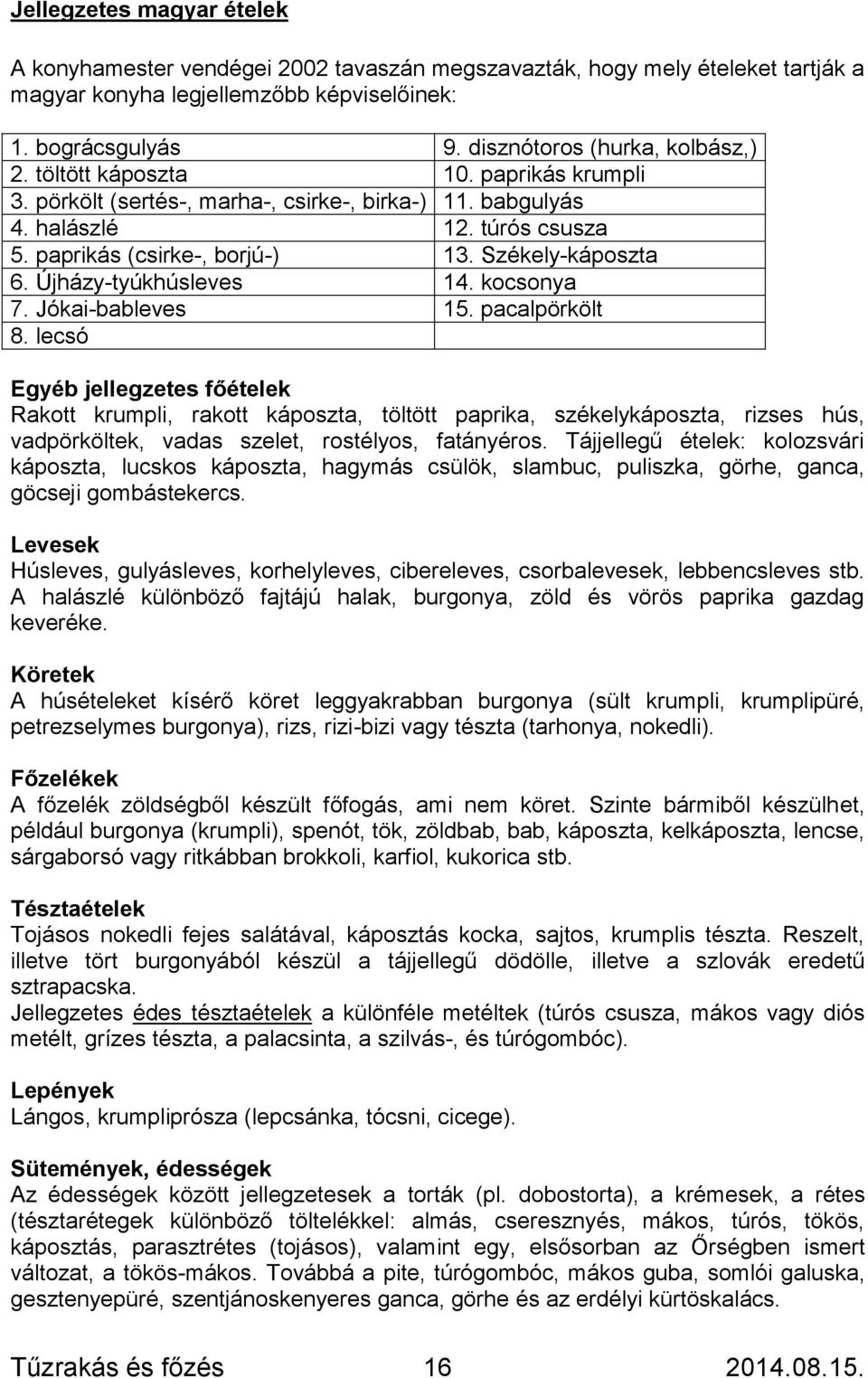 Székely-káposzta 6. Újházy-tyúkhúsleves 14. kocsonya 7. Jókai-bableves 15. pacalpörkölt 8.