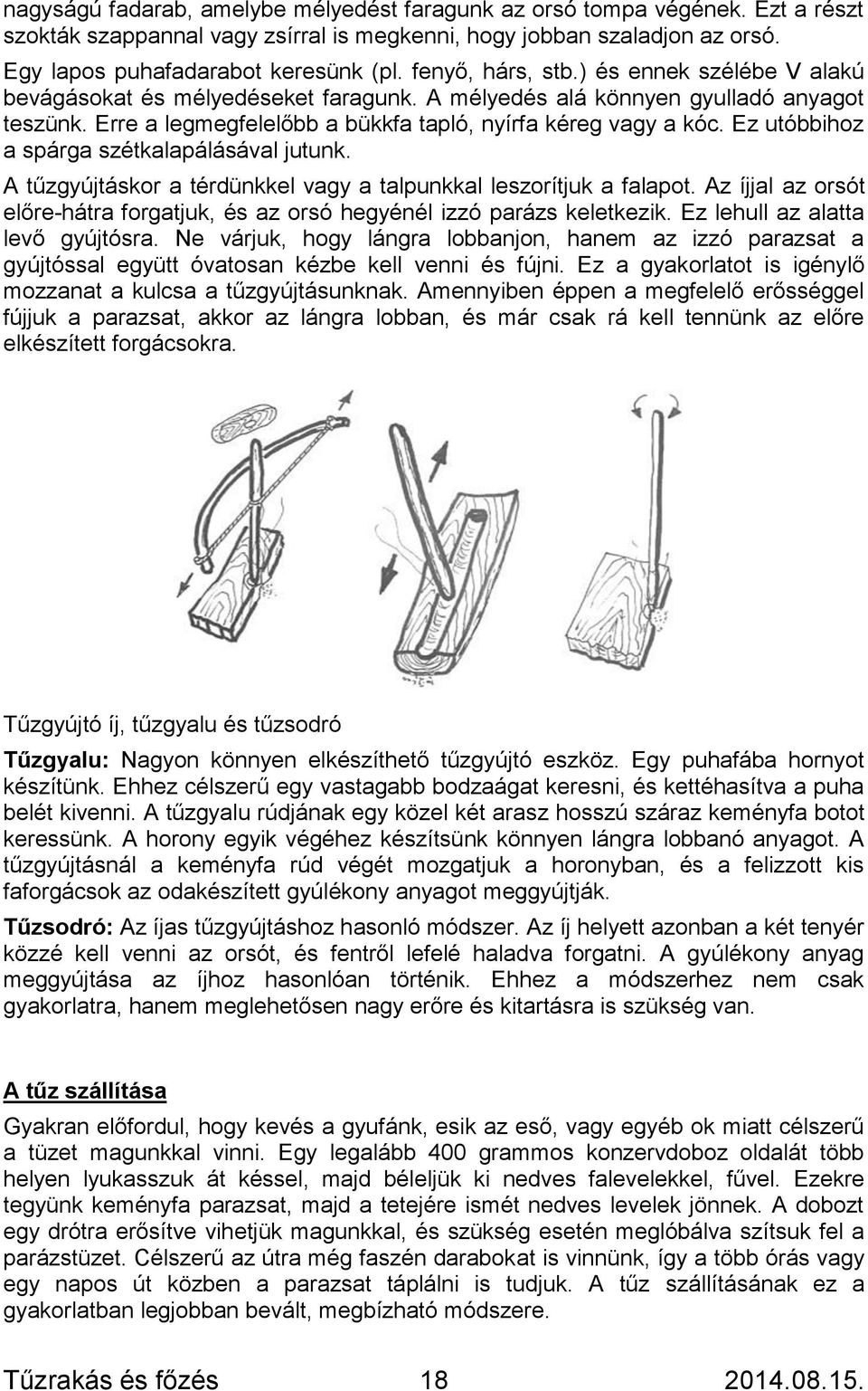 Ez utóbbihoz a spárga szétkalapálásával jutunk. A tűzgyújtáskor a térdünkkel vagy a talpunkkal leszorítjuk a falapot.