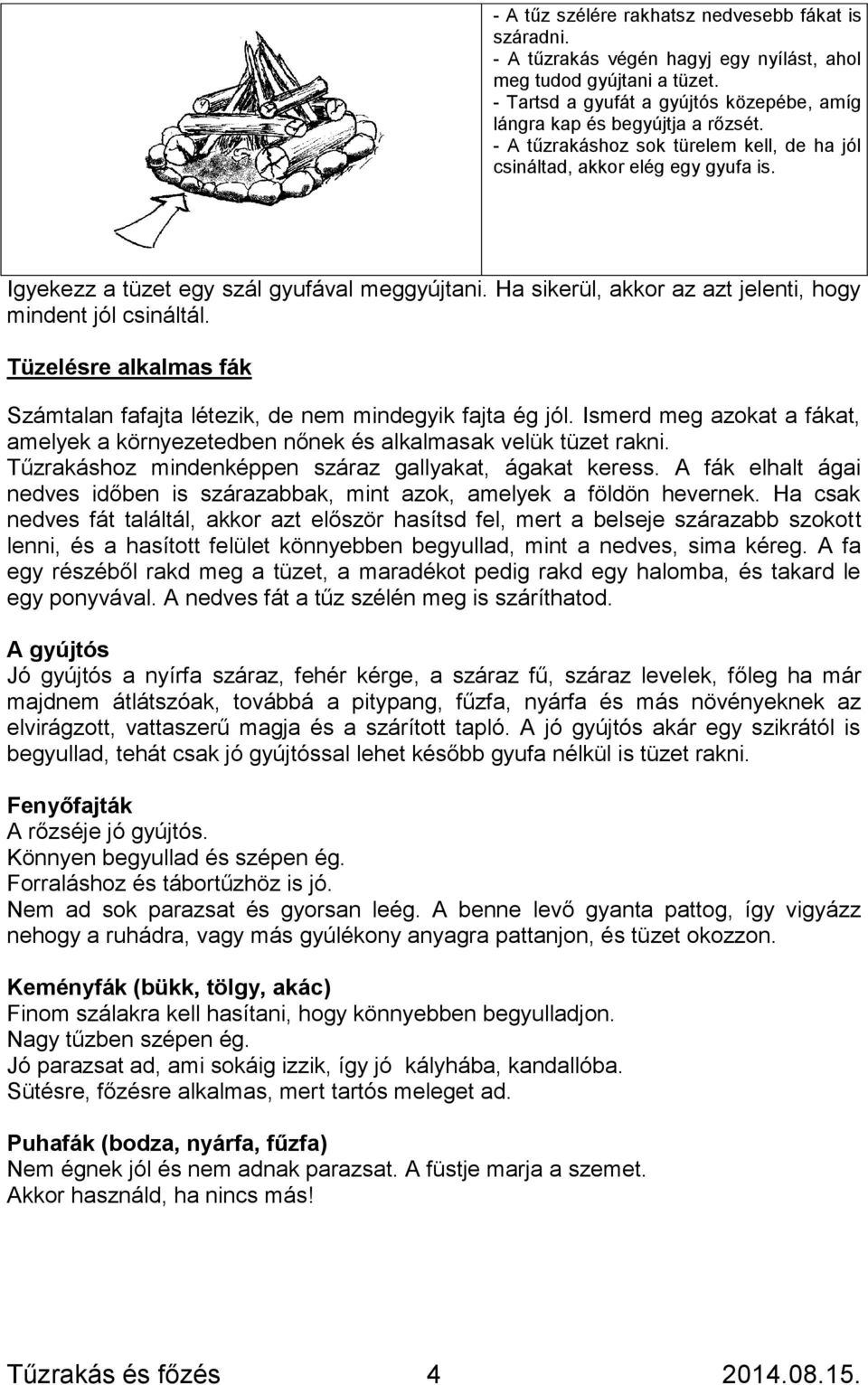 Igyekezz a tüzet egy szál gyufával meggyújtani. Ha sikerül, akkor az azt jelenti, hogy mindent jól csináltál. Tüzelésre alkalmas fák Számtalan fafajta létezik, de nem mindegyik fajta ég jól.