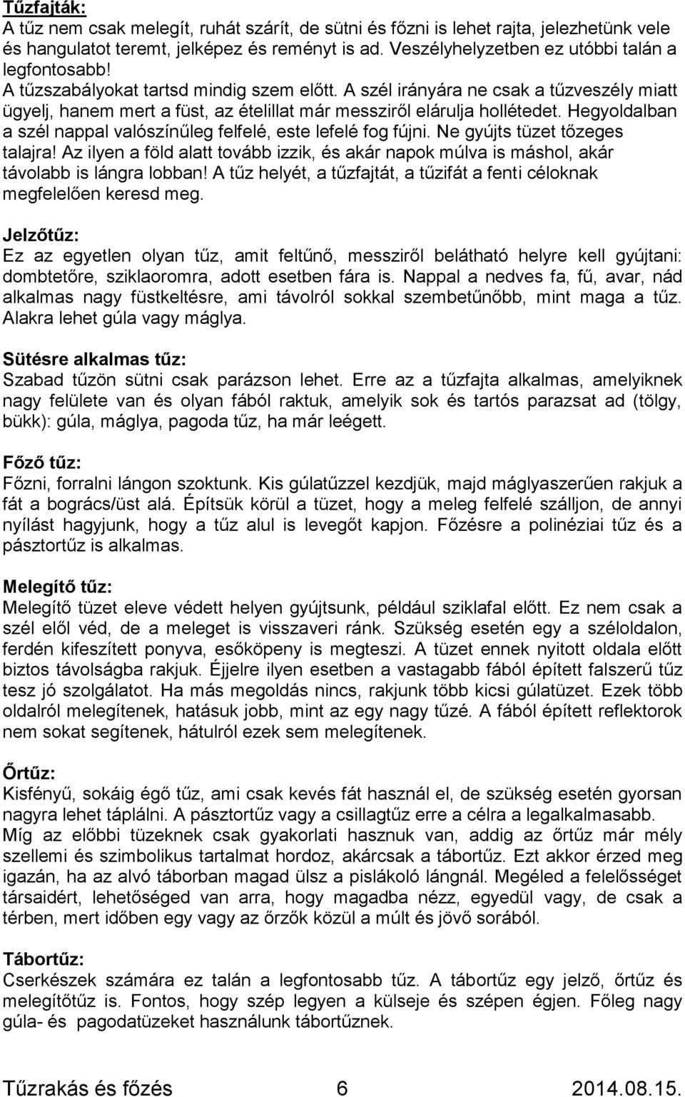 Hegyoldalban a szél nappal valószínűleg felfelé, este lefelé fog fújni. Ne gyújts tüzet tőzeges talajra!