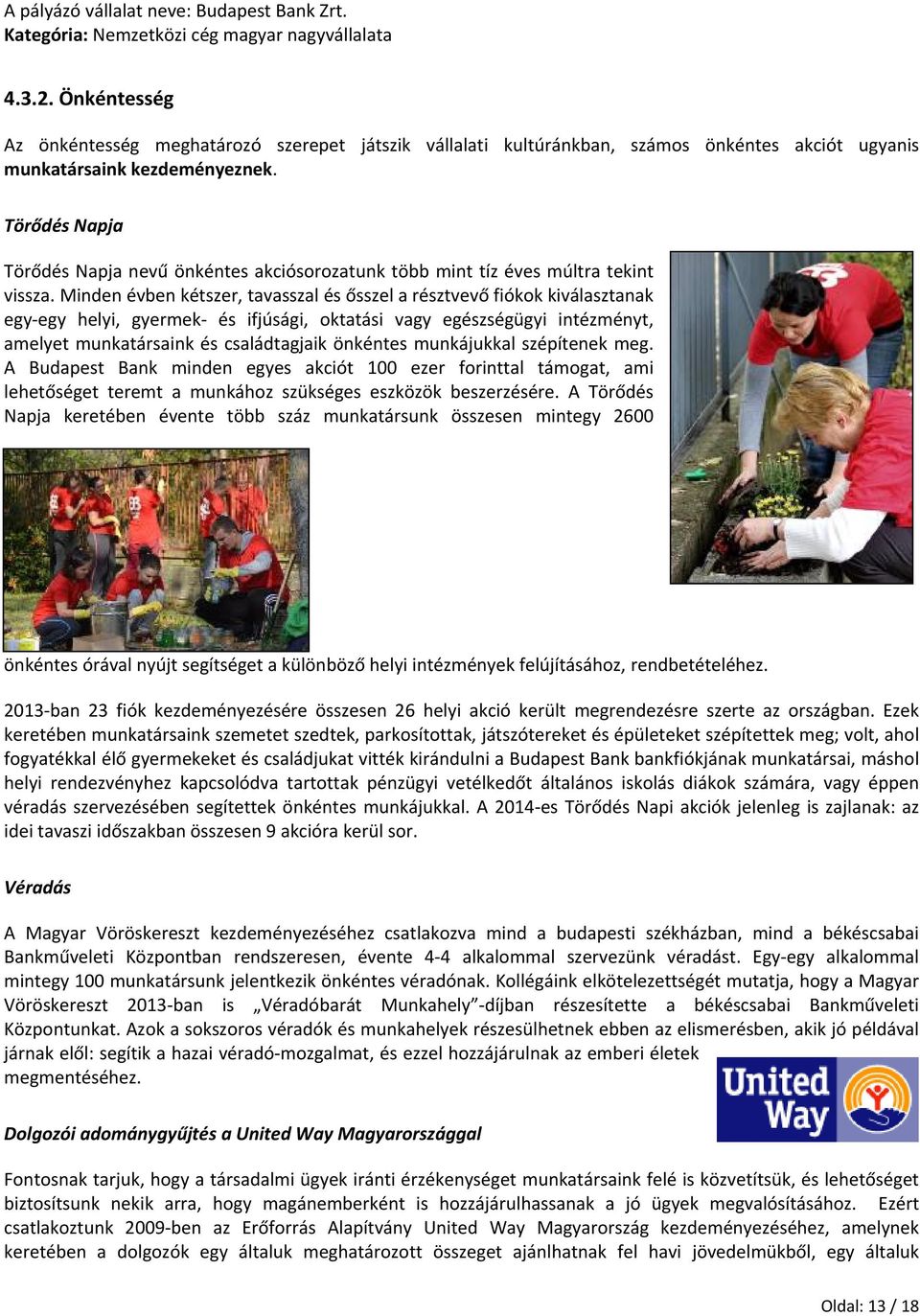 Minden évben kétszer, tavasszal és ősszel a résztvevő fiókok kiválasztanak egy-egy helyi, gyermek- és ifjúsági, oktatási vagy egészségügyi intézményt, amelyet munkatársaink és családtagjaik önkéntes