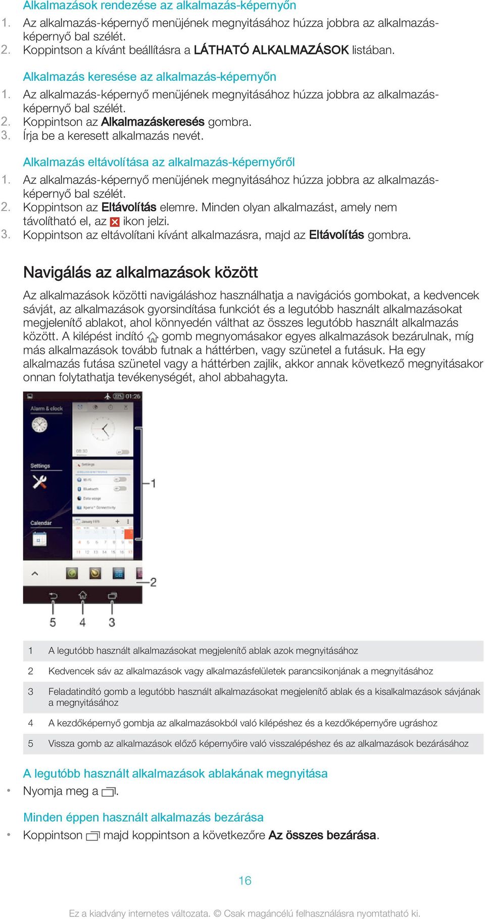 Az alkalmazás-képernyő menüjének megnyitásához húzza jobbra az alkalmazásképernyő bal szélét. 2. Koppintson az Alkalmazáskeresés gombra. 3. Írja be a keresett alkalmazás nevét.