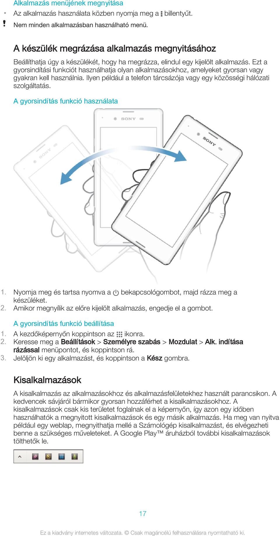 Ezt a gyorsindítási funkciót használhatja olyan alkalmazásokhoz, amelyeket gyorsan vagy gyakran kell használnia. Ilyen például a telefon tárcsázója vagy egy közösségi hálózati szolgáltatás.