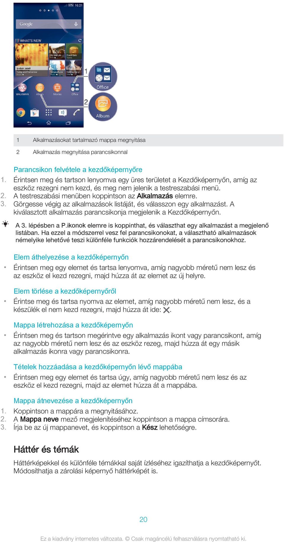 A testreszabási menüben koppintson az Alkalmazás elemre. 3. Görgesse végig az alkalmazások listáját, és válasszon egy alkalmazást. A kiválasztott alkalmazás parancsikonja megjelenik a Kezdőképernyőn.