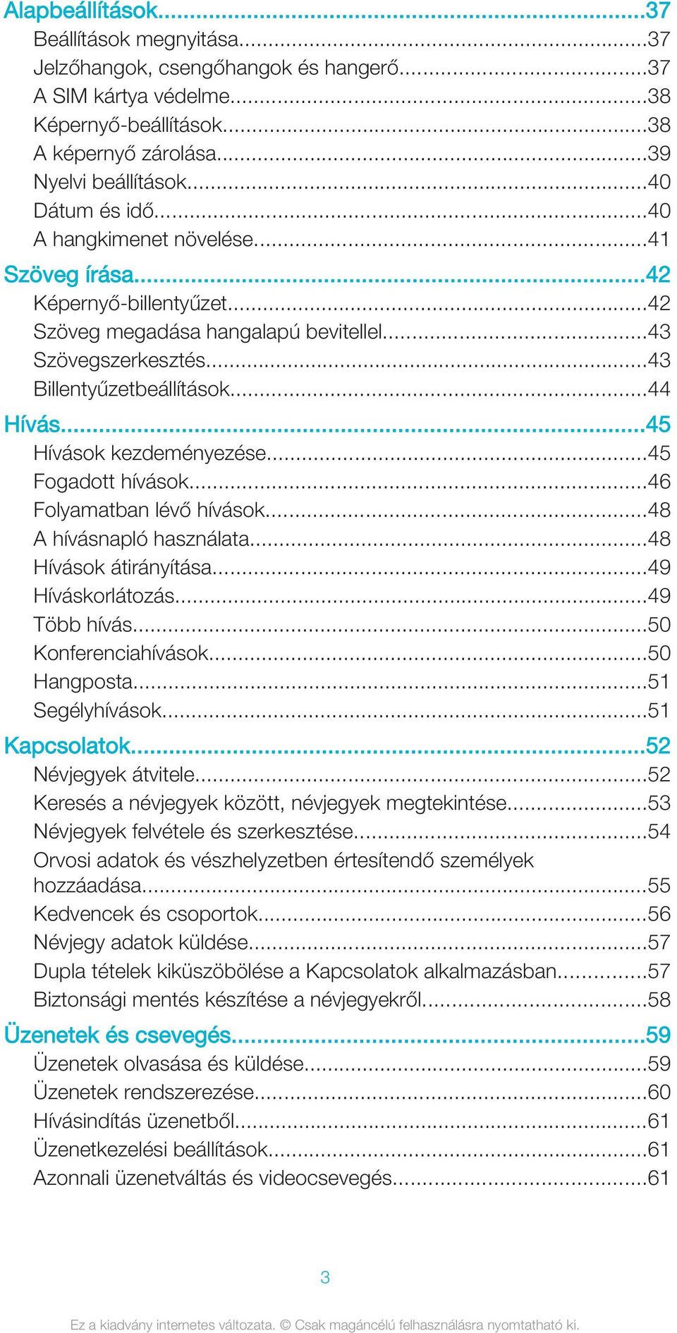 ..45 Hívások kezdeményezése...45 Fogadott hívások...46 Folyamatban lévő hívások...48 A hívásnapló használata...48 Hívások átirányítása...49 Híváskorlátozás...49 Több hívás...50 Konferenciahívások.