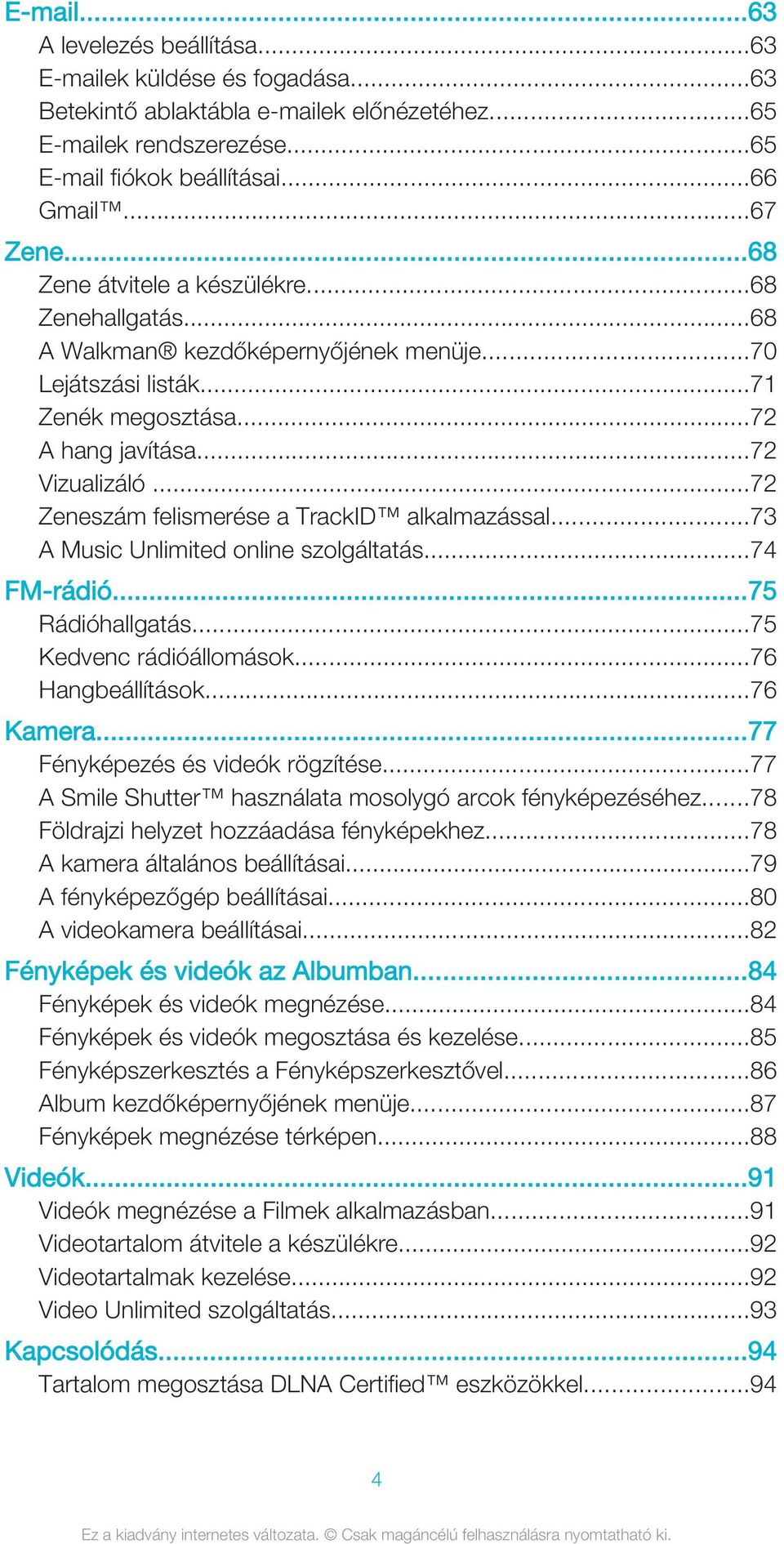 ..72 Zeneszám felismerése a TrackID alkalmazással...73 A Music Unlimited online szolgáltatás...74 FM-rádió...75 Rádióhallgatás...75 Kedvenc rádióállomások...76 Hangbeállítások...76 Kamera.