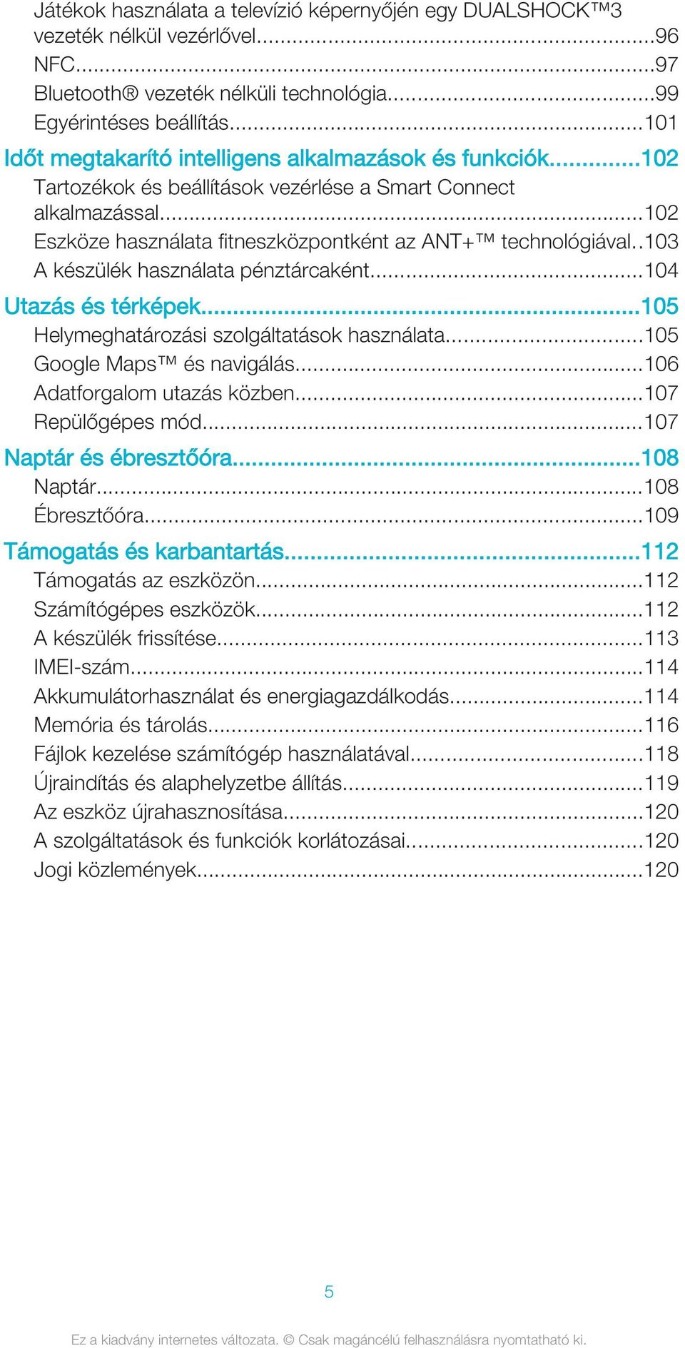 .103 A készülék használata pénztárcaként...104 Utazás és térképek...105 Helymeghatározási szolgáltatások használata...105 Google Maps és navigálás...106 Adatforgalom utazás közben...107 Repülőgépes mód.