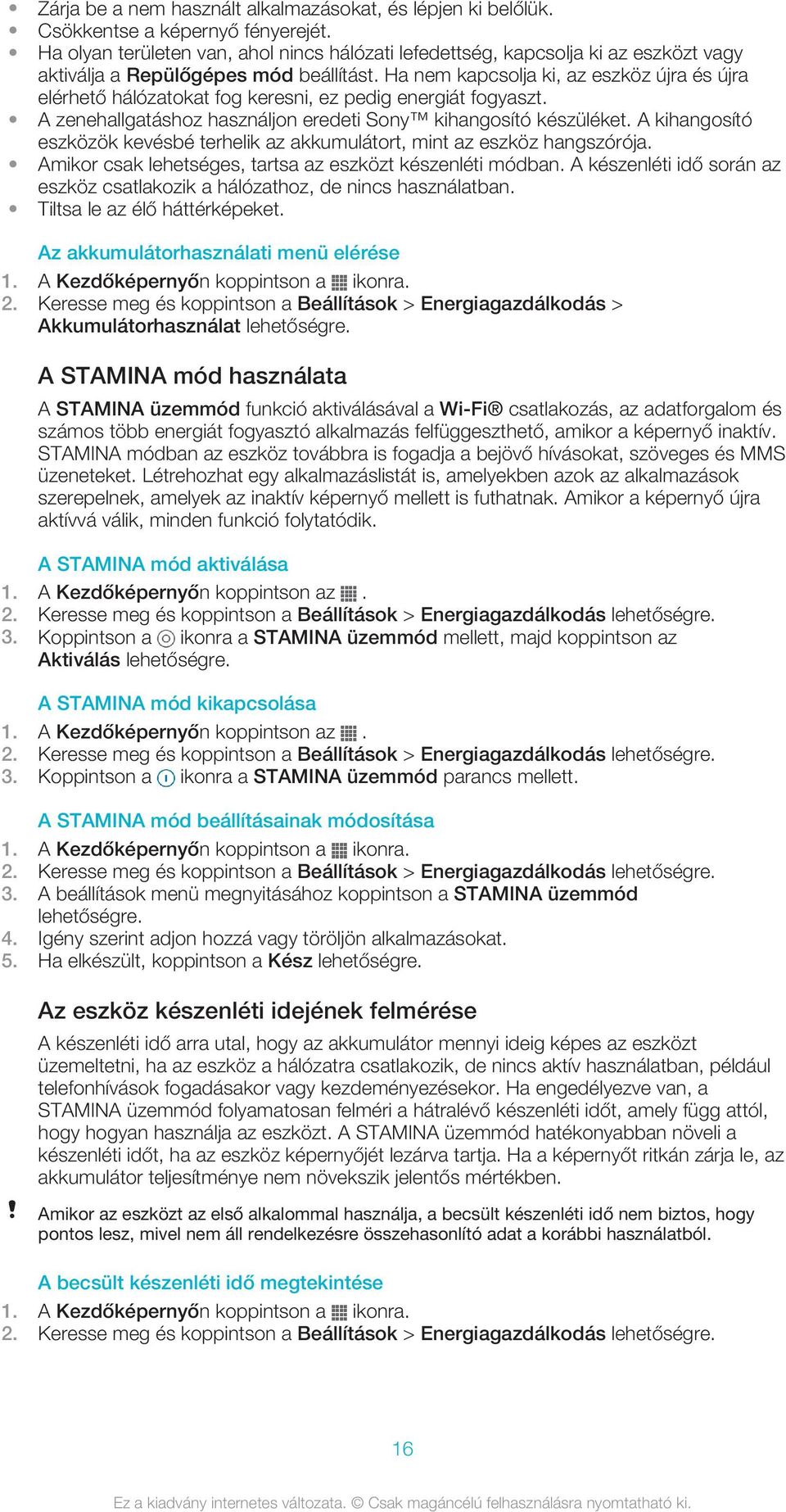 Ha nem kapcsolja ki, az eszköz újra és újra elérhető hálózatokat fog keresni, ez pedig energiát fogyaszt. A zenehallgatáshoz használjon eredeti Sony kihangosító készüléket.