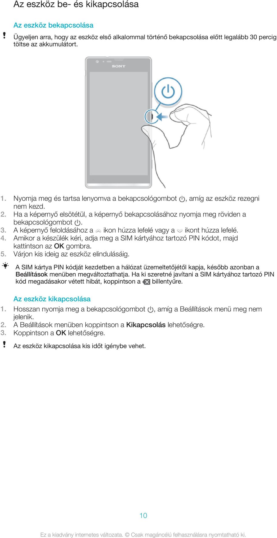A képernyő feloldásához a ikon húzza lefelé vagy a ikont húzza lefelé. 4. Amikor a készülék kéri, adja meg a SIM kártyához tartozó PIN kódot, majd kattintson az OK gombra. 5.