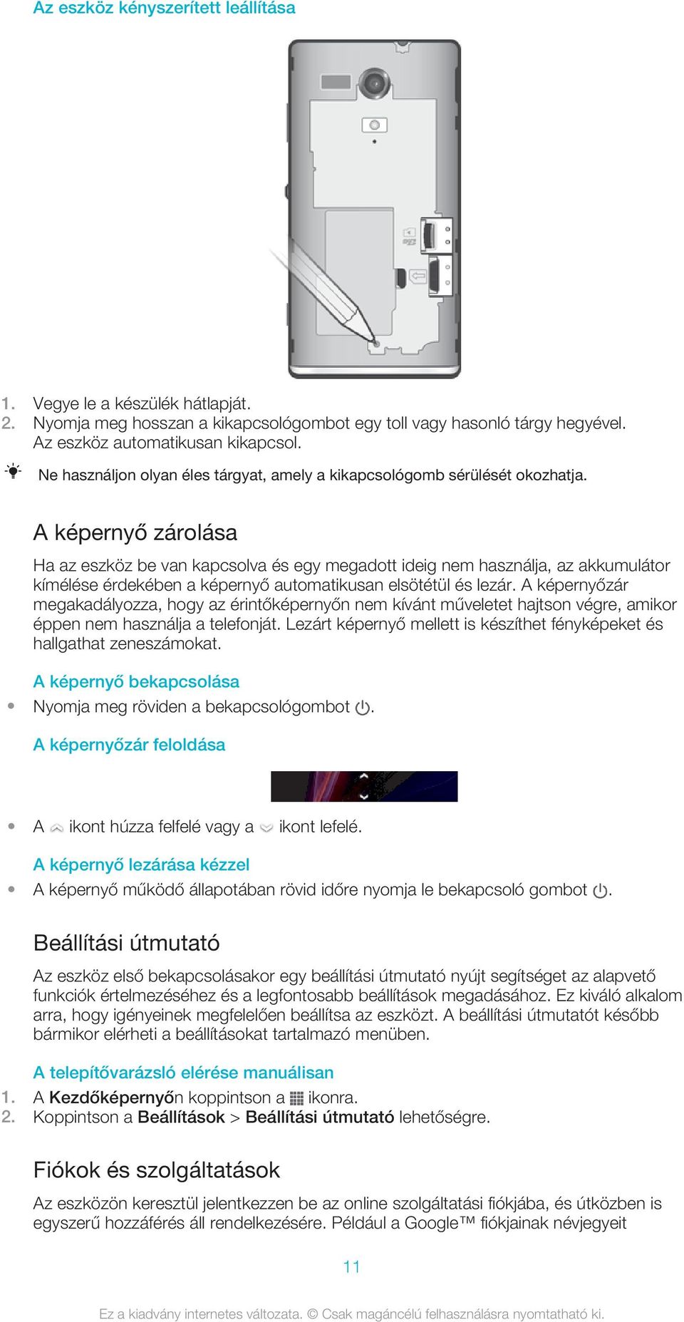 A képernyő zárolása Ha az eszköz be van kapcsolva és egy megadott ideig nem használja, az akkumulátor kímélése érdekében a képernyő automatikusan elsötétül és lezár.
