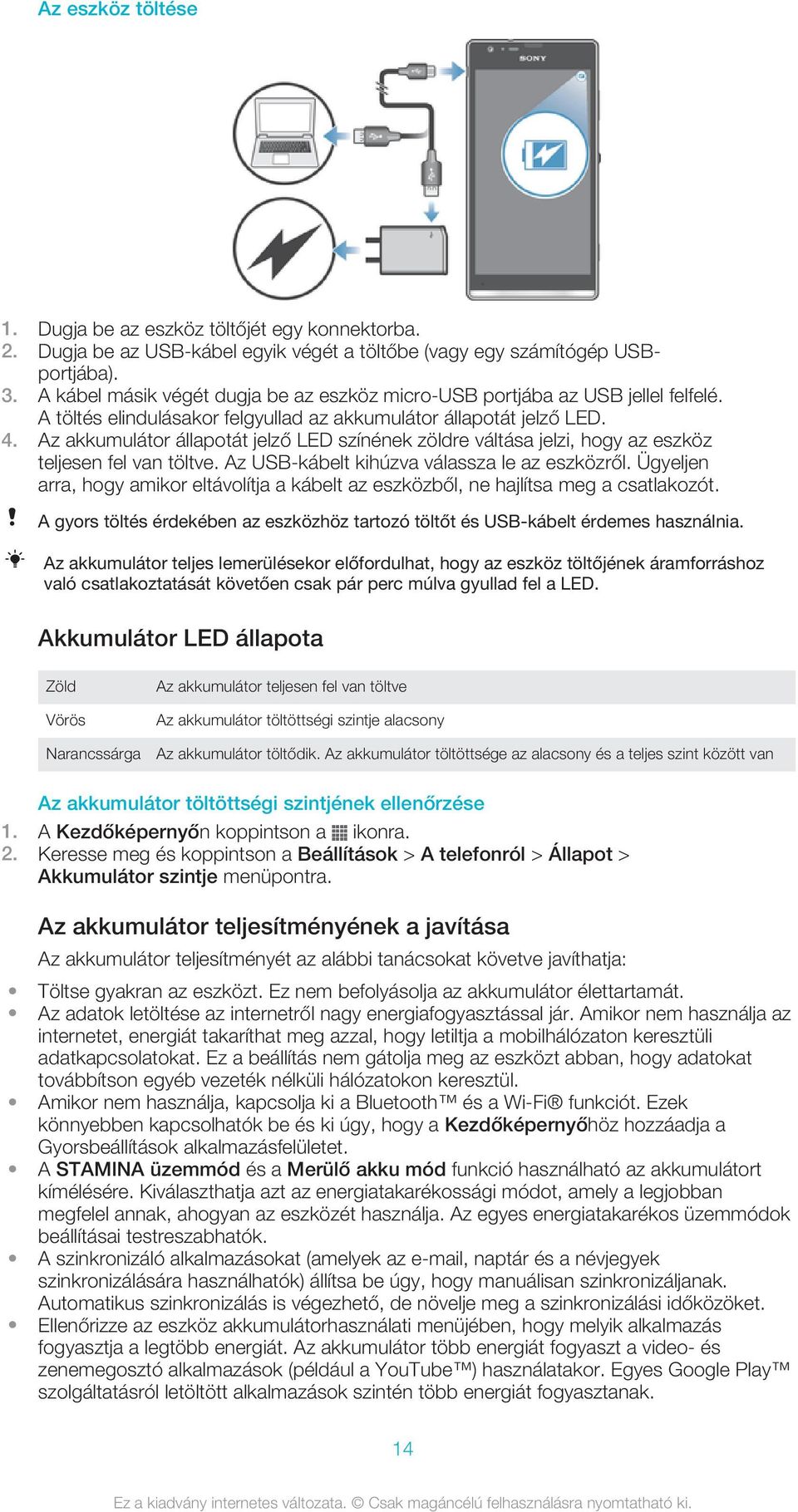 Az akkumulátor állapotát jelző LED színének zöldre váltása jelzi, hogy az eszköz teljesen fel van töltve. Az USB-kábelt kihúzva válassza le az eszközről.
