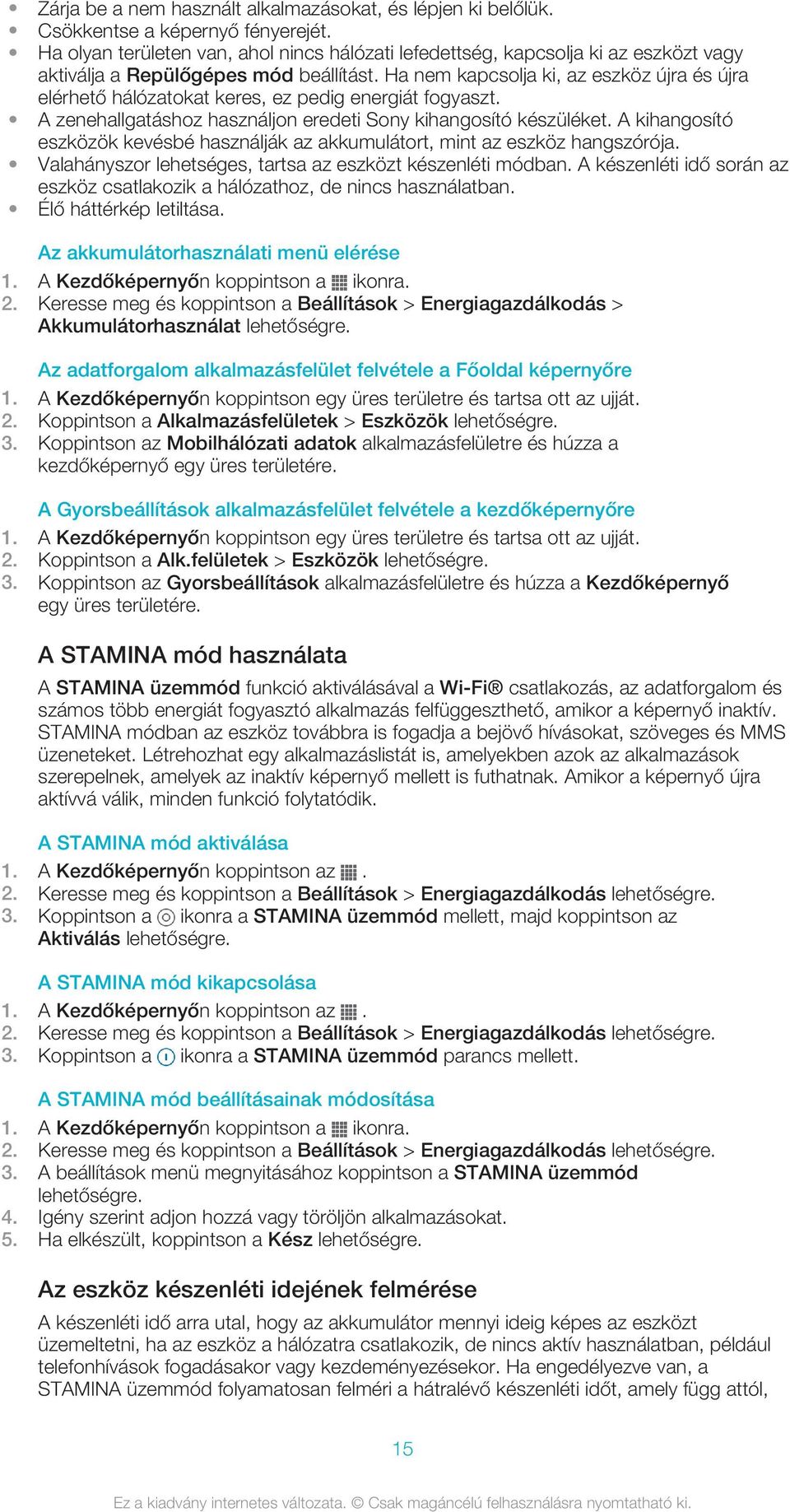 Ha nem kapcsolja ki, az eszköz újra és újra elérhető hálózatokat keres, ez pedig energiát fogyaszt. A zenehallgatáshoz használjon eredeti Sony kihangosító készüléket.