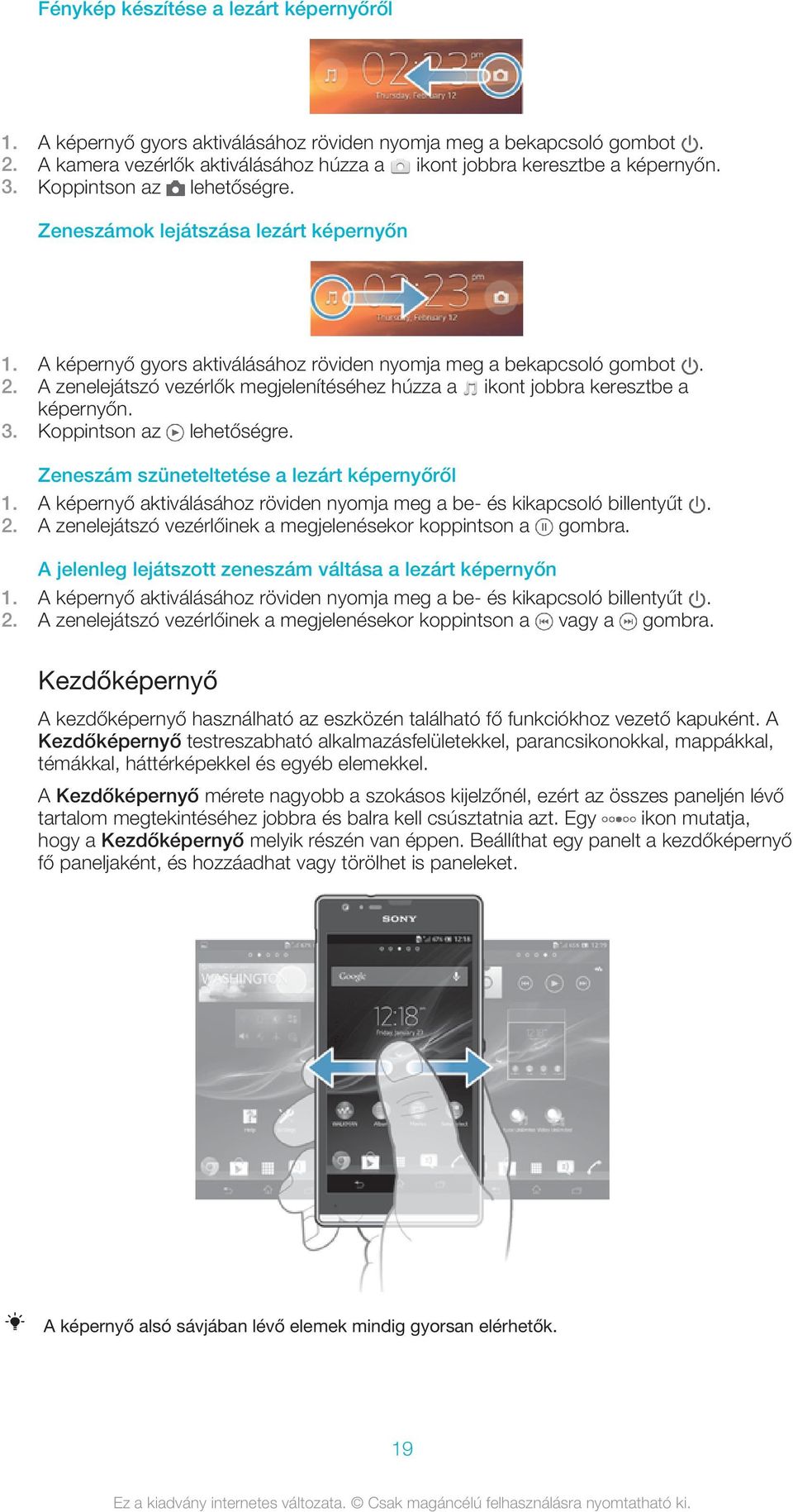 A zenelejátszó vezérlők megjelenítéséhez húzza a ikont jobbra keresztbe a képernyőn. 3. Koppintson az lehetőségre. Zeneszám szüneteltetése a lezárt képernyőről 1.