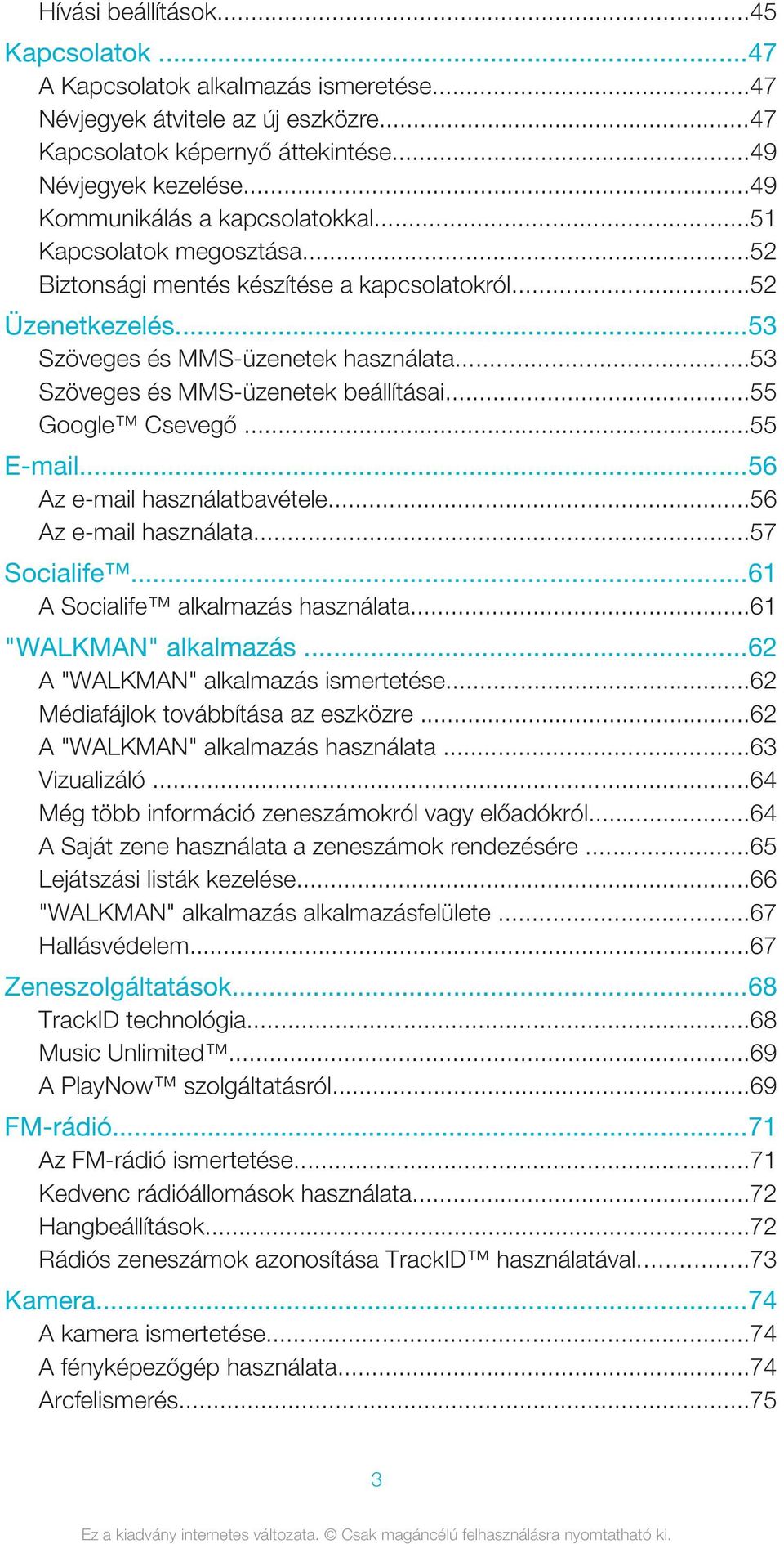 ..53 Szöveges és MMS-üzenetek beállításai...55 Google Csevegő...55 E-mail...56 Az e-mail használatbavétele...56 Az e-mail használata...57 Socialife...61 A Socialife alkalmazás használata.