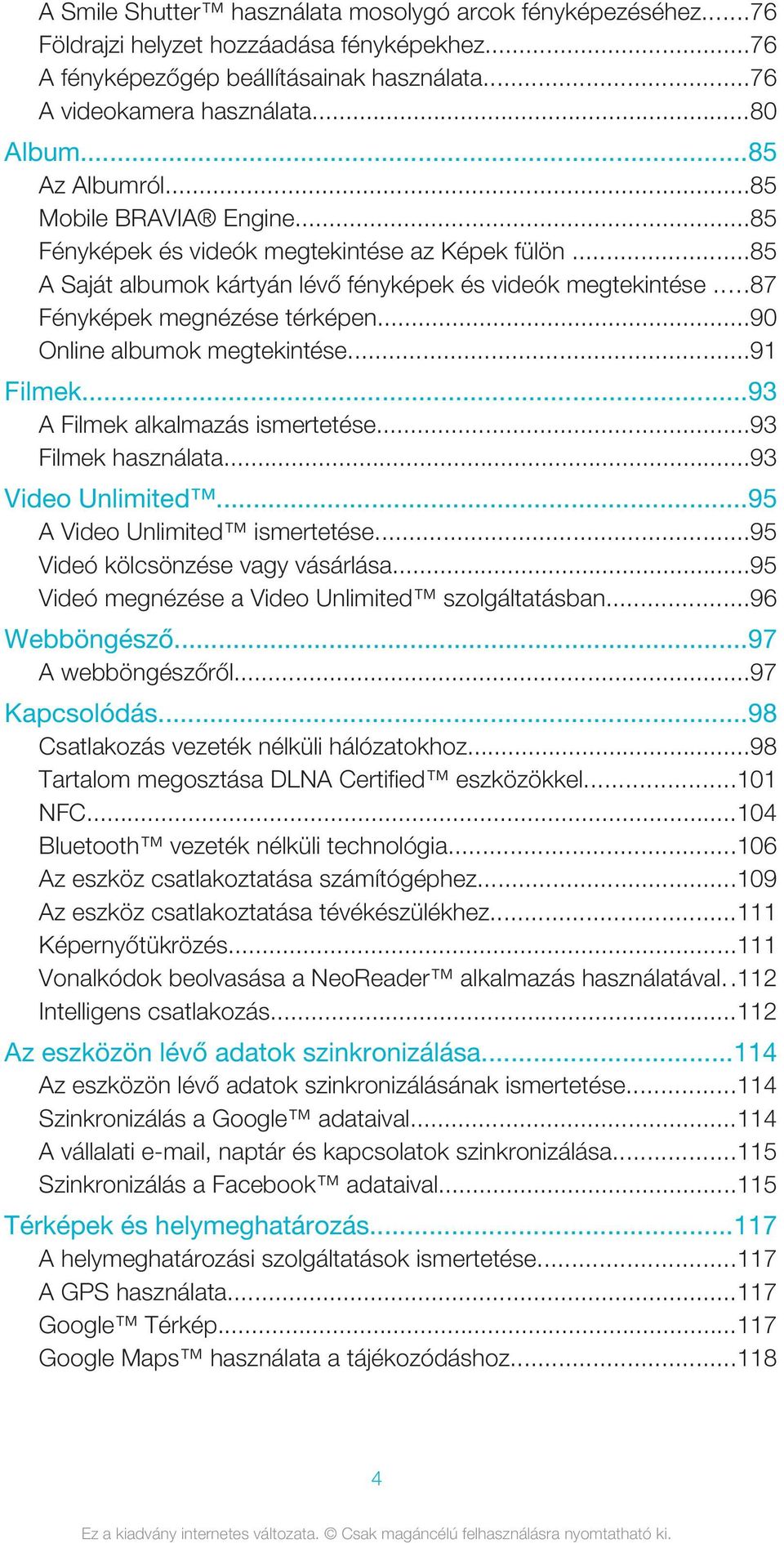 ..90 Online albumok megtekintése...91 Filmek...93 A Filmek alkalmazás ismertetése...93 Filmek használata...93 Video Unlimited...95 A Video Unlimited ismertetése...95 Videó kölcsönzése vagy vásárlása.