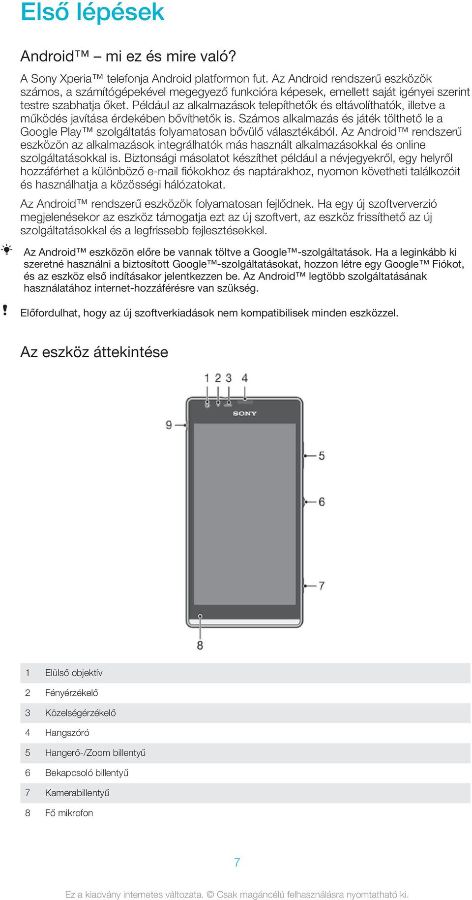 Például az alkalmazások telepíthetők és eltávolíthatók, illetve a működés javítása érdekében bővíthetők is.