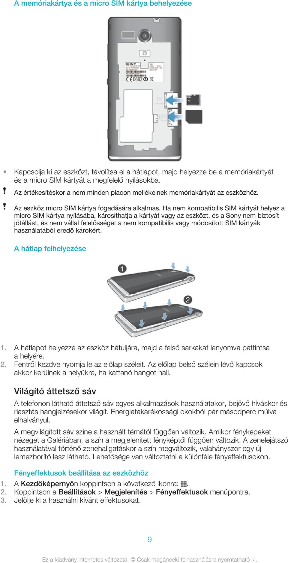 Ha nem kompatibilis SIM kártyát helyez a micro SIM kártya nyílásába, károsíthatja a kártyát vagy az eszközt, és a Sony nem biztosít jótállást, és nem vállal felelősséget a nem kompatibilis vagy