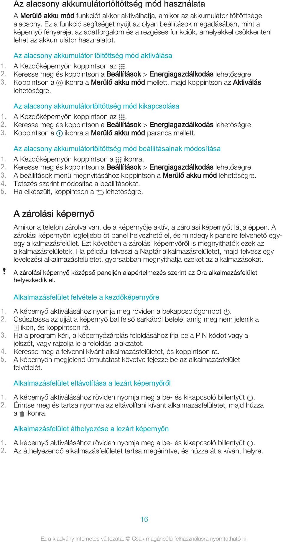 Az alacsony akkumulátor töltöttség mód aktiválása 1. A Kezdőképernyőn koppintson az. 2. Keresse meg és koppintson a Beállítások > Energiagazdálkodás lehetőségre. 3.