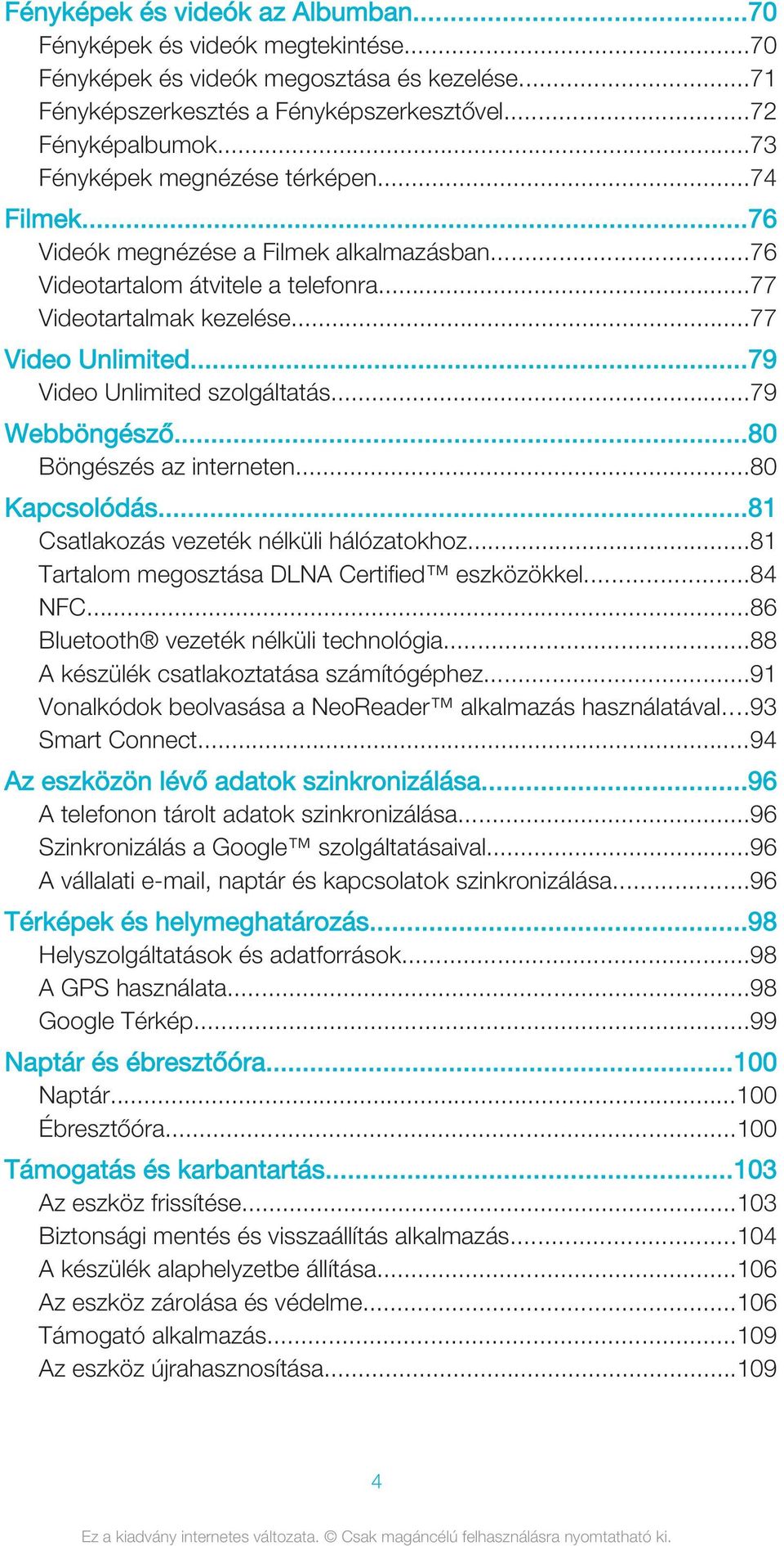 ..79 Video Unlimited szolgáltatás...79 Webböngésző...80 Böngészés az interneten...80 Kapcsolódás...81 Csatlakozás vezeték nélküli hálózatokhoz...81 Tartalom megosztása DLNA Certified eszközökkel.