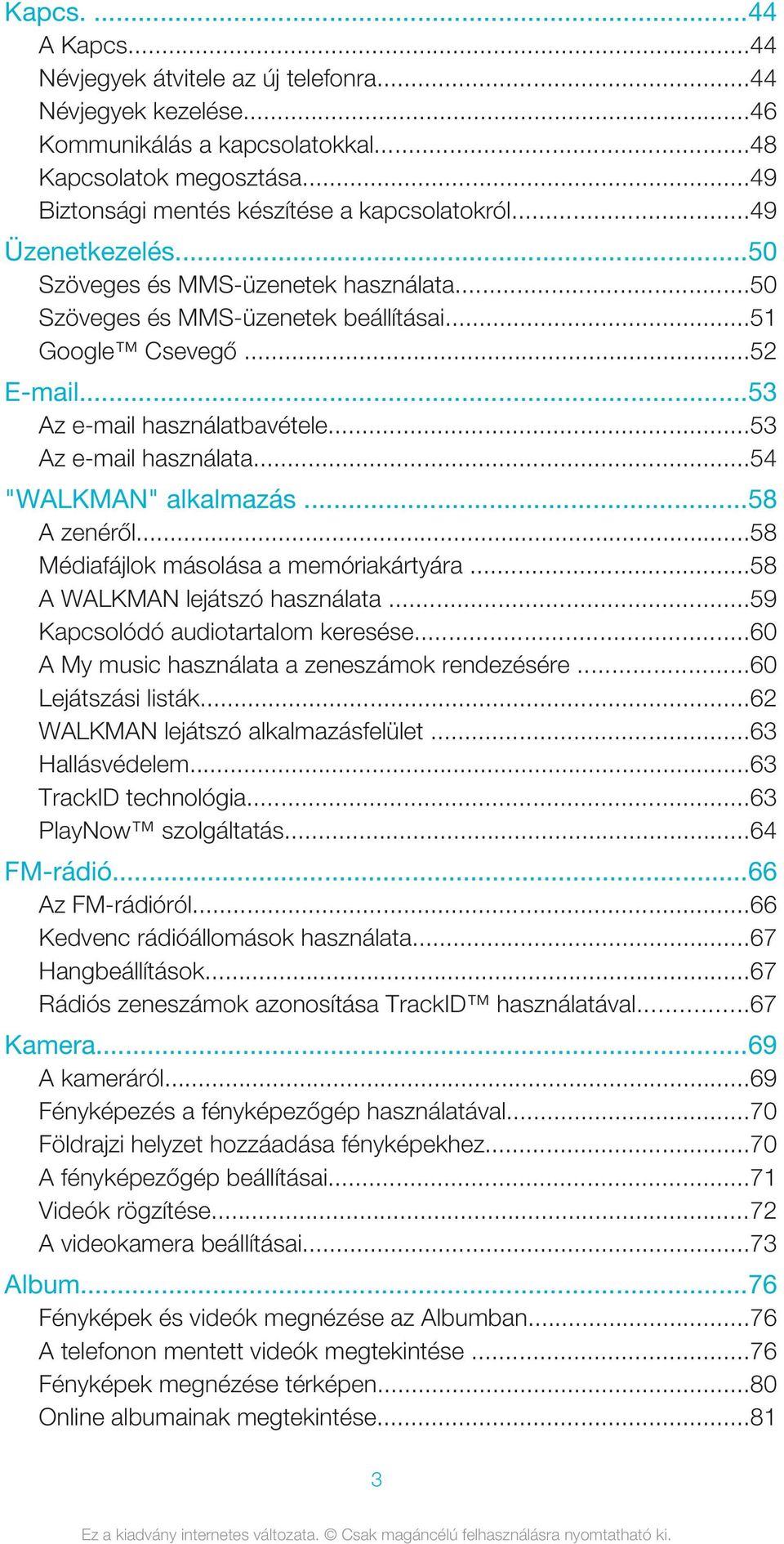 ..54 "WALKMAN" alkalmazás...58 A zenéről...58 Médiafájlok másolása a memóriakártyára...58 A WALKMAN lejátszó használata...59 Kapcsolódó audiotartalom keresése.