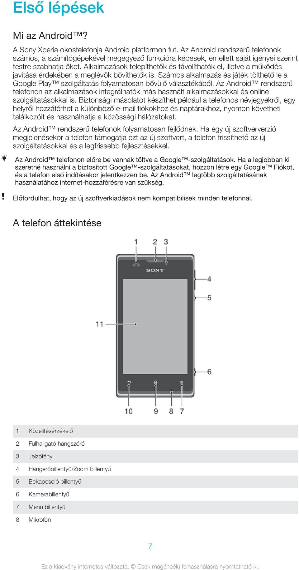 Alkalmazások telepíthetők és távolíthatók el, illetve a működés javítása érdekében a meglévők bővíthetők is.