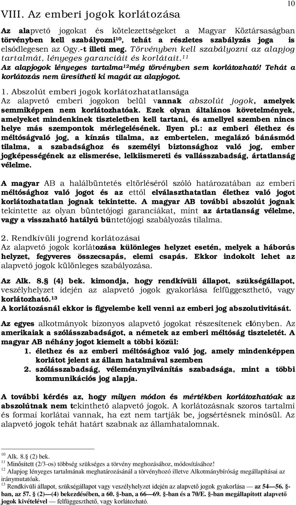 Tehát a korlátozás nem üresítheti ki magát az alapjogot. 1. Abszolút emberi jogok korlátozhatatlansága Az alapvető emberi jogokon belül vannak abszolút jogok, amelyek semmiképpen nem korlátozhatóak.