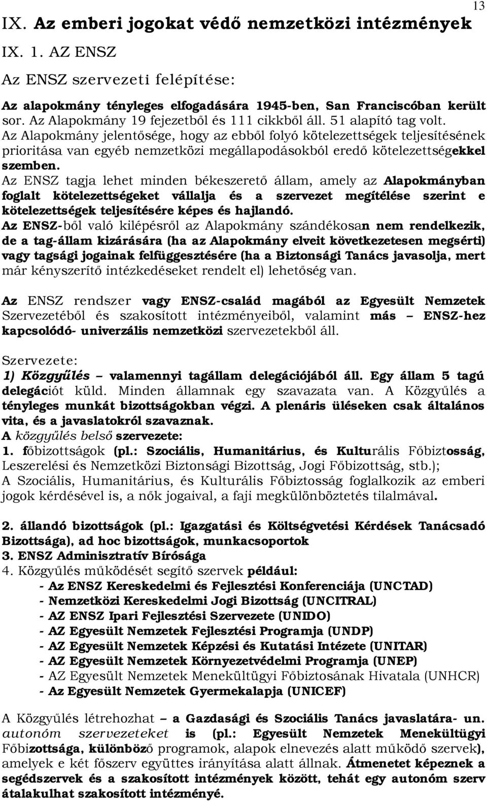 Az Alapokmány jelentősége, hogy az ebből folyó kötelezettségek teljesítésének prioritása van egyéb nemzetközi megállapodásokból eredő kötelezettségekkel szemben.