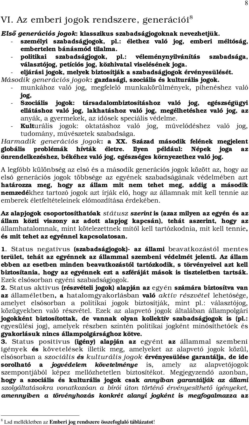 - eljárási jogok, melyek biztosítják a szabadságjogok érvényesülését. Második generációs jogok: gazdasági, szociális és kulturális jogok.