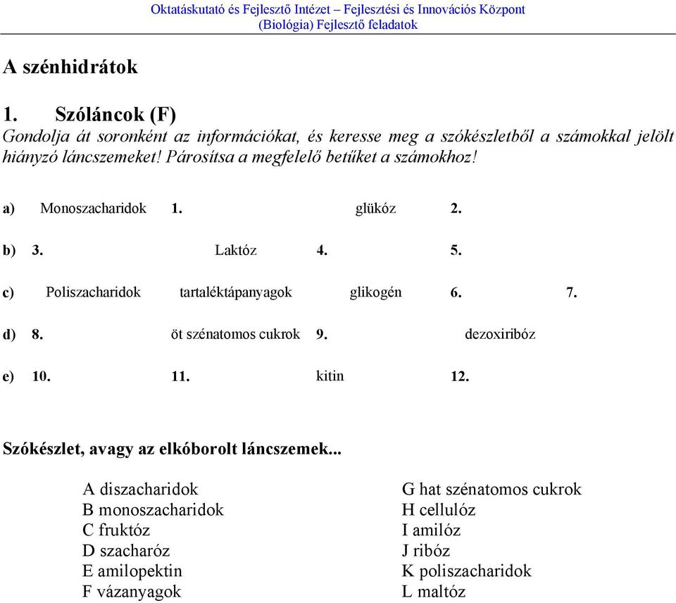 Párosítsa a megfelelő betűket a számokhoz! a) Monoszacharidok 1. glükóz 2. b) 3. Laktóz 4. 5.
