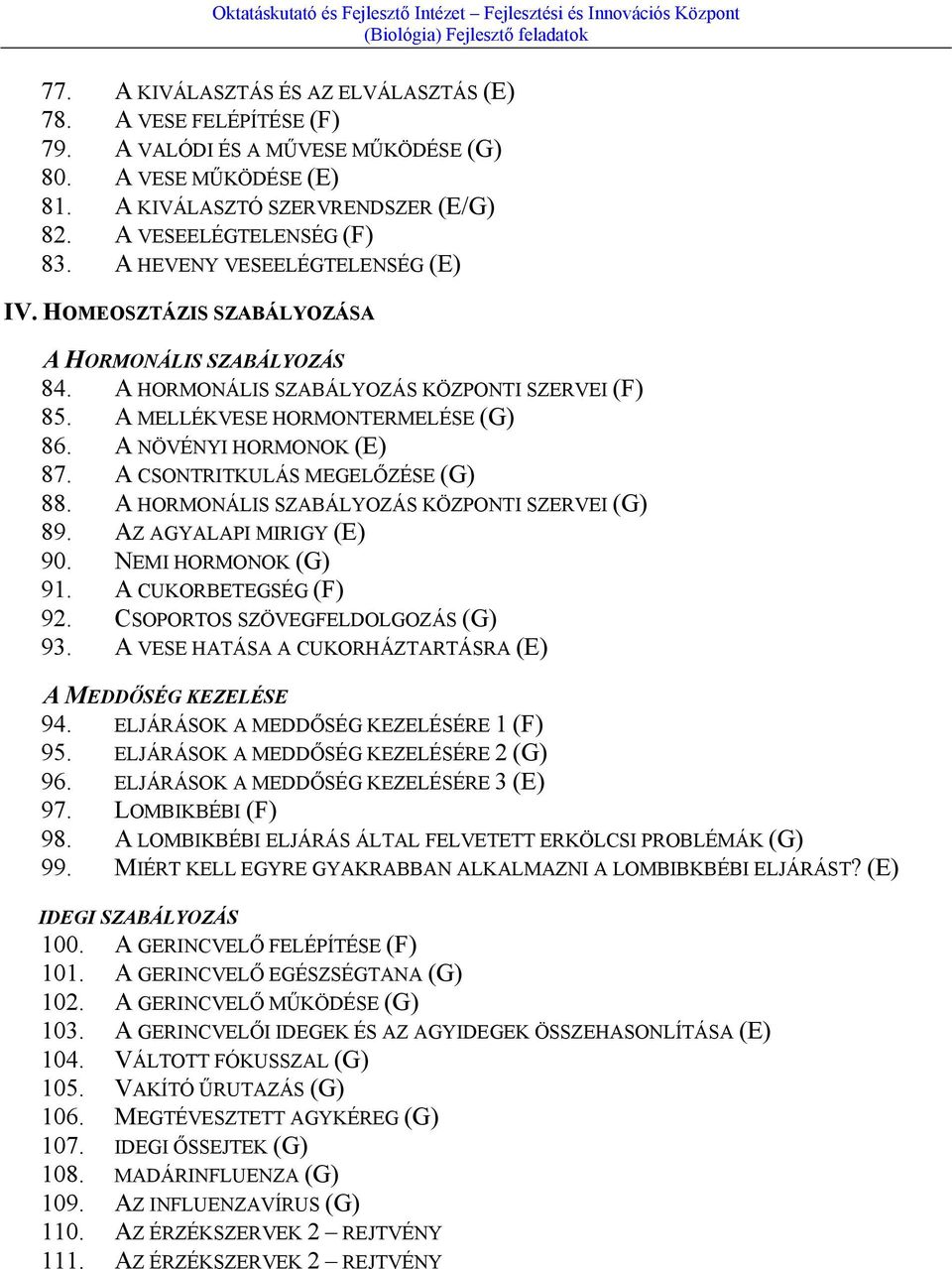 A NÖVÉNYI HORMONOK (E) 87. A CSONTRITKULÁS MEGELŐZÉSE (G) 88. A HORMONÁLIS SZABÁLYOZÁS KÖZPONTI SZERVEI (G) 89. AZ AGYALAPI MIRIGY (E) 90. NEMI HORMONOK (G) 91. A CUKORBETEGSÉG (F) 92.