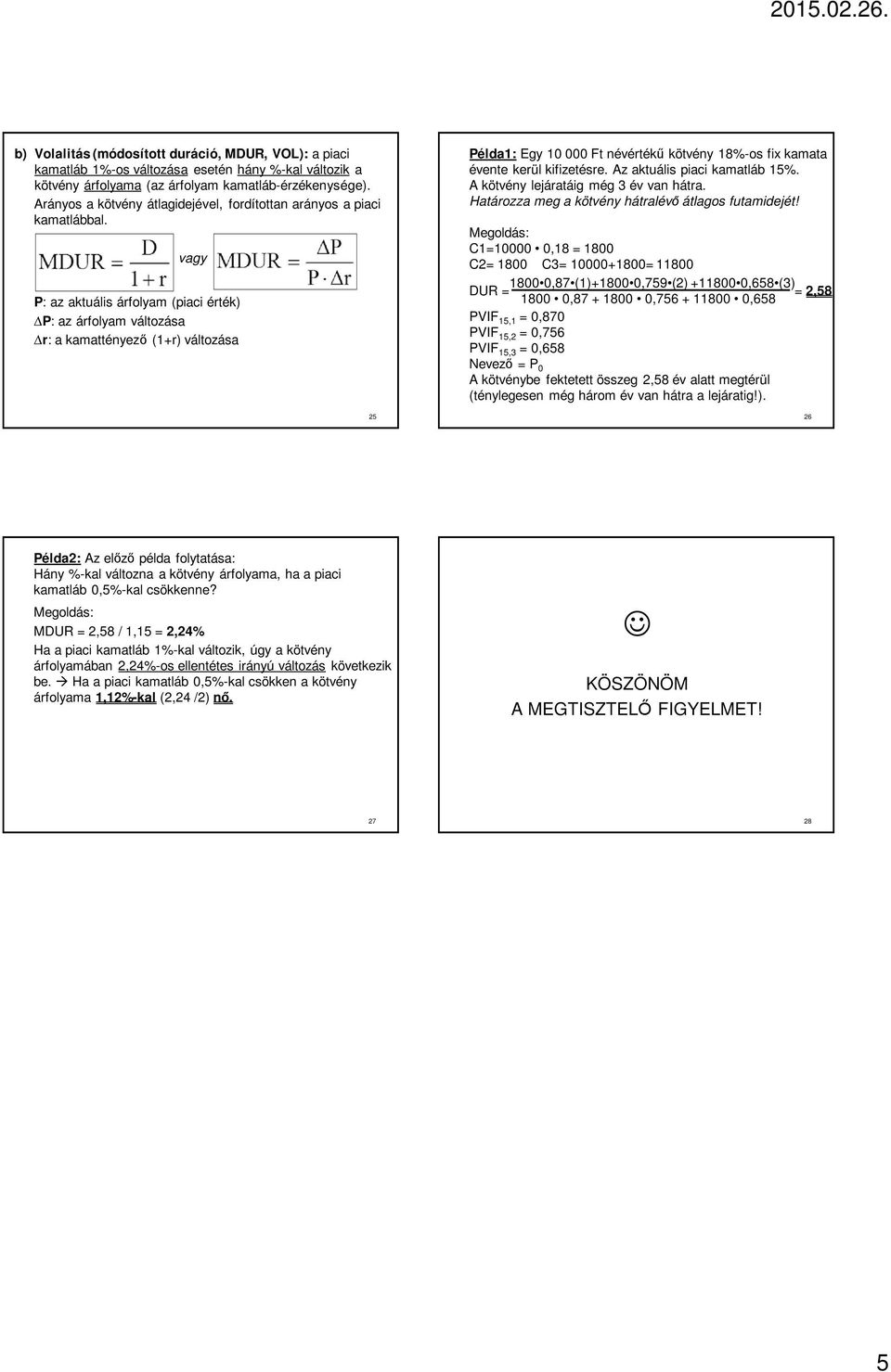 P: az aktuális árfolyam (piaci érték) P: az árfolyam változása r: a kamattényező (1+r) változása 25 Példa1: Egy 10 000 Ft névértékű kötvény 18%-os fix kamata évente kerül kifizetésre.