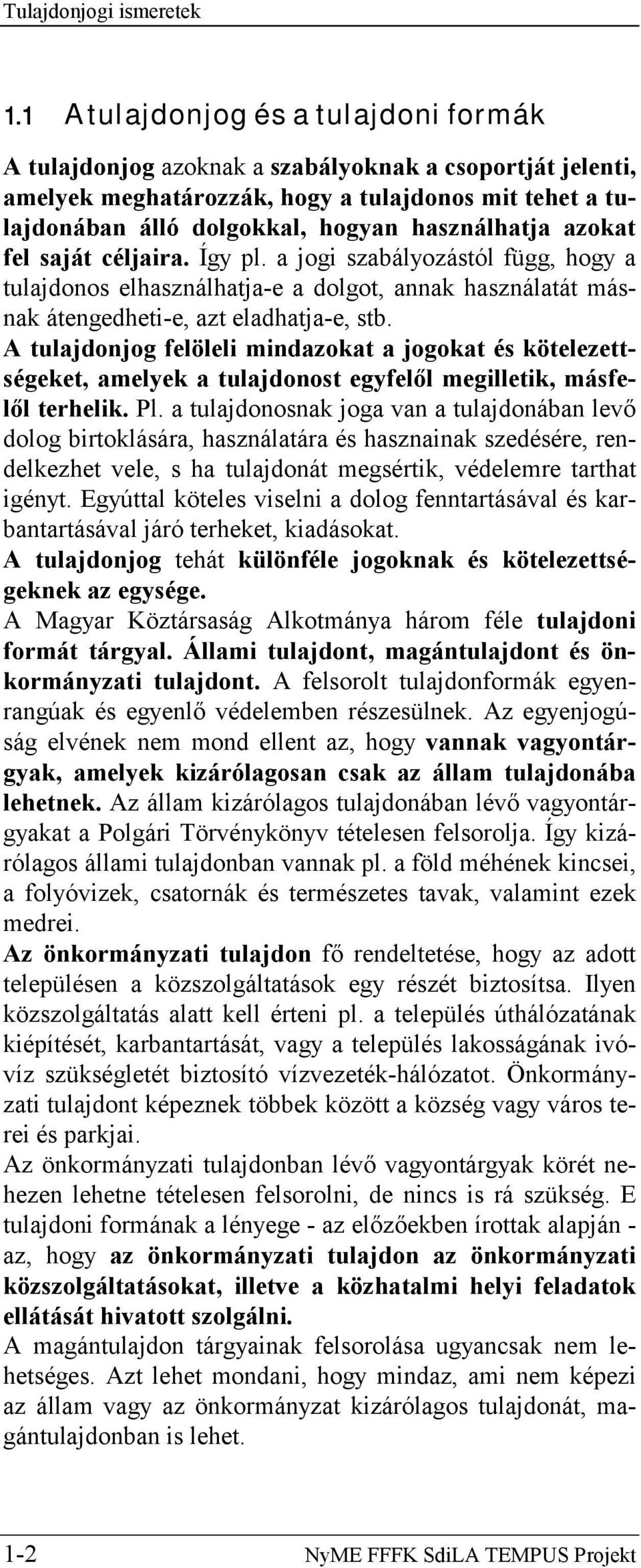 azokat fel saját céljaira. Így pl. a jogi szabályozástól függ, hogy a tulajdonos elhasználhatja-e a dolgot, annak használatát másnak átengedheti-e, azt eladhatja-e, stb.