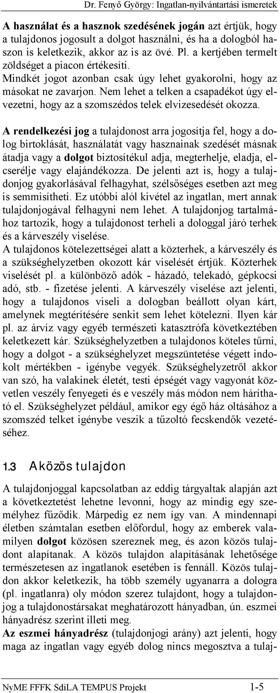 Nem lehet a telken a csapadékot úgy elvezetni, hogy az a szomszédos telek elvizesedését okozza.