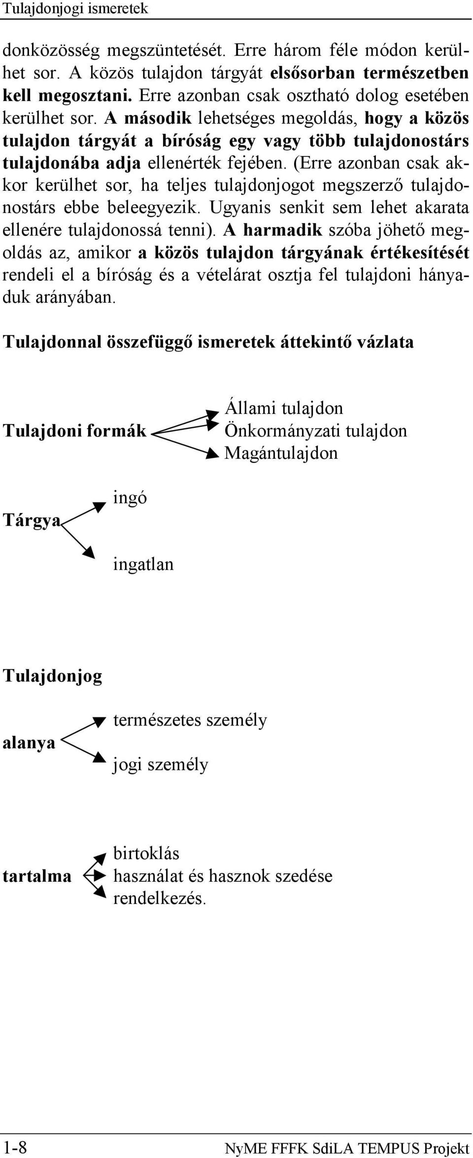 (Erre azonban csak akkor kerülhet sor, ha teljes tulajdonjogot megszerző tulajdonostárs ebbe beleegyezik. Ugyanis senkit sem lehet akarata ellenére tulajdonossá tenni).