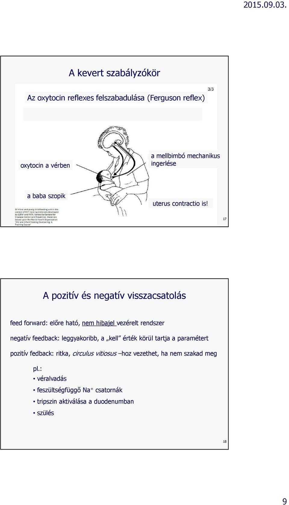 17 A pozitív és negatív visszacsatolás feed forward: előre ható, nem hibajel vezérelt rendszer negatív feedback: