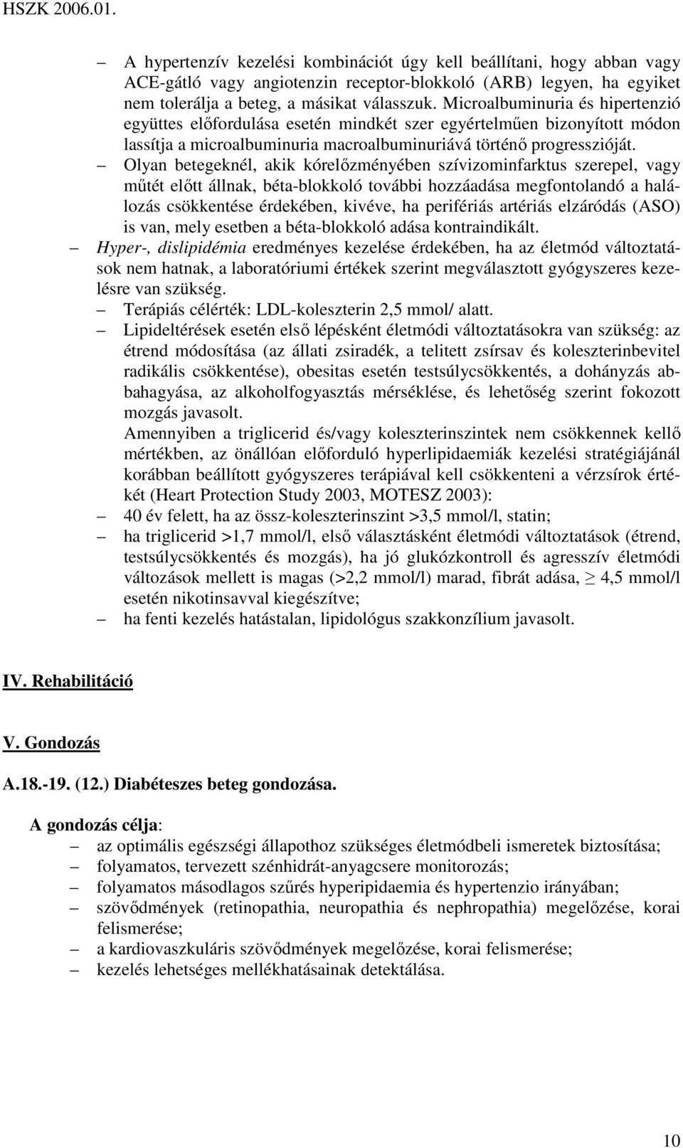 Olyan betegeknél, akik kórelızményében szívizominfarktus szerepel, vagy mőtét elıtt állnak, béta-blokkoló további hozzáadása megfontolandó a halálozás csökkentése érdekében, kivéve, ha perifériás