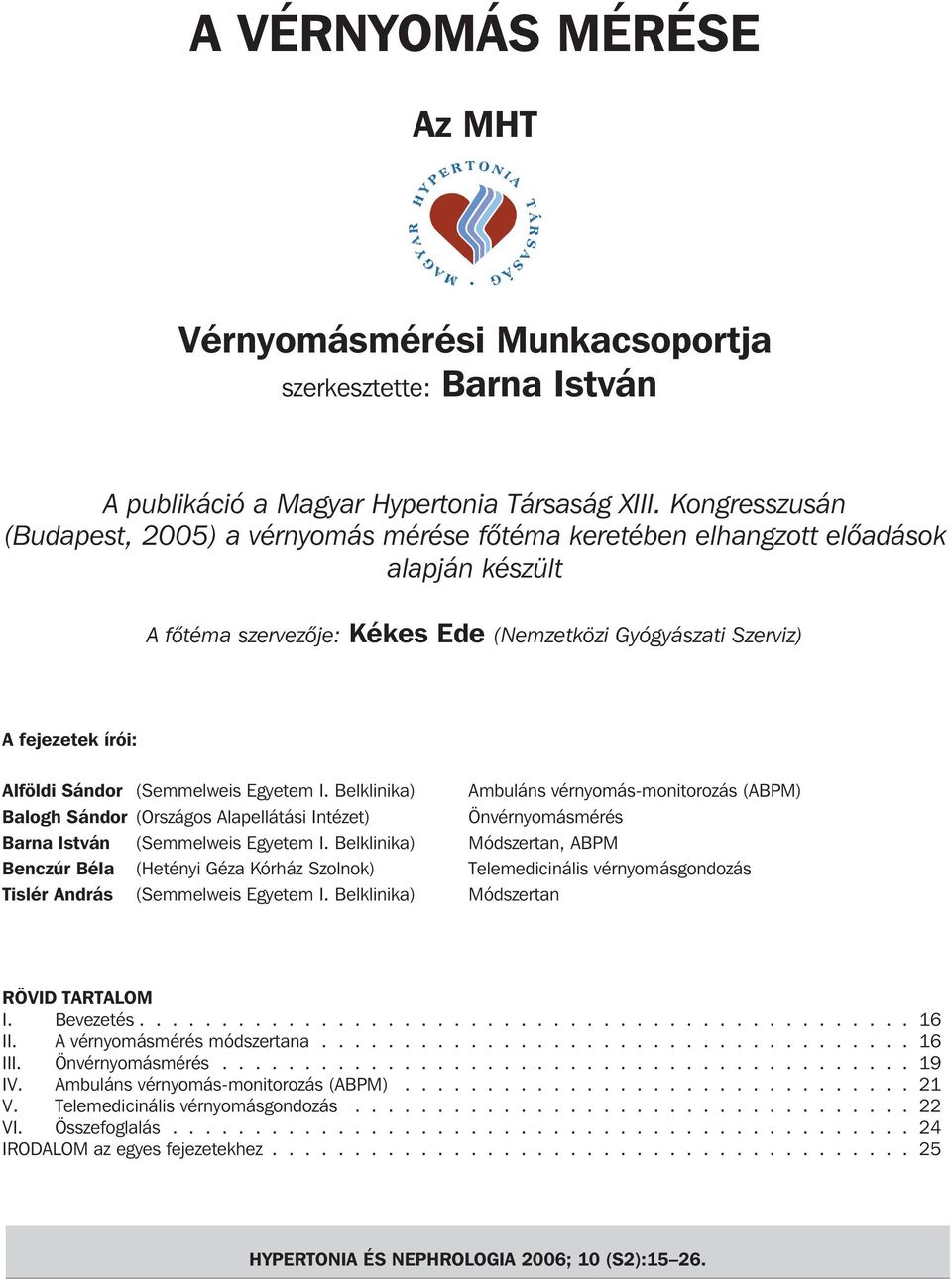 Sándor (Semmelweis Egyetem I. Belklinika) Ambuláns vérnyomás-monitorozás (ABPM) Balogh Sándor (Országos Alapellátási Intézet) Önvérnyomásmérés Barna István (Semmelweis Egyetem I.