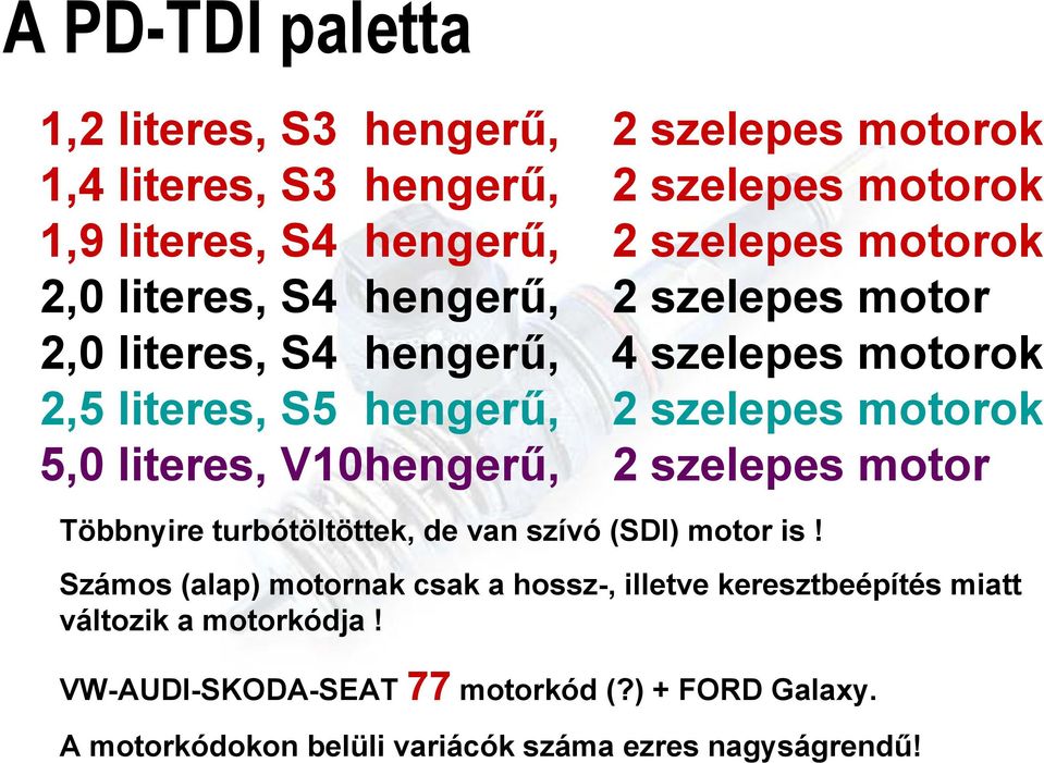 literes, V10hengerű, 2 szelepes motor Többnyire turbótöltöttek, de van szívó (SDI) motor is!