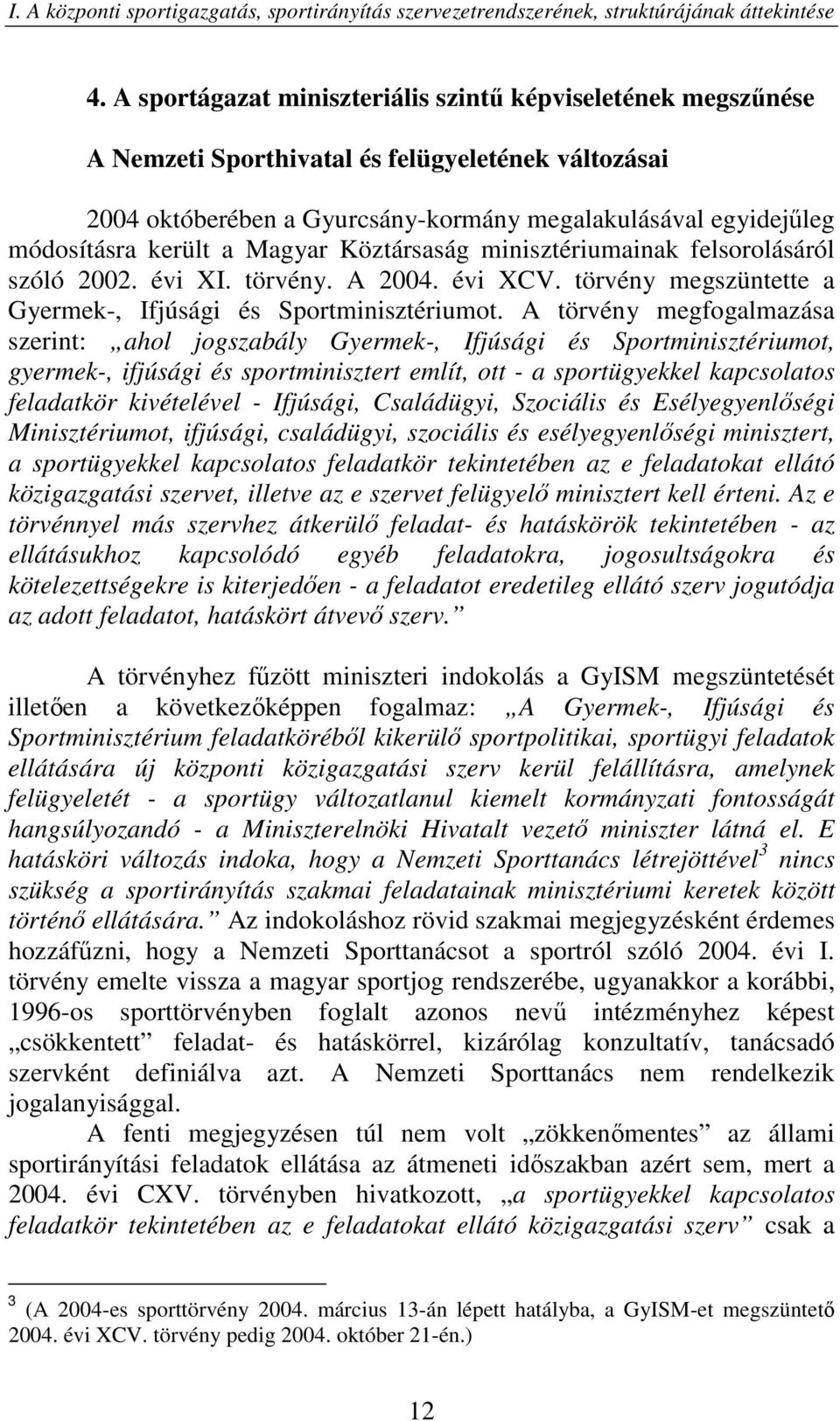 Magyar Köztársaság minisztériumainak felsorolásáról szóló 2002. évi XI. törvény. A 2004. évi XCV. törvény megszüntette a Gyermek-, Ifjúsági és Sportminisztériumot.