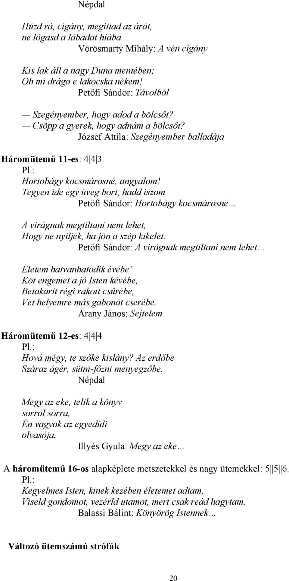 Tegyen ide egy üveg bort, hadd iszom Petőfi Sándor: Hortobágy kocsmárosné A virágnak megtiltani nem lehet, Hogy ne nyíljék, ha jön a szép kikelet.