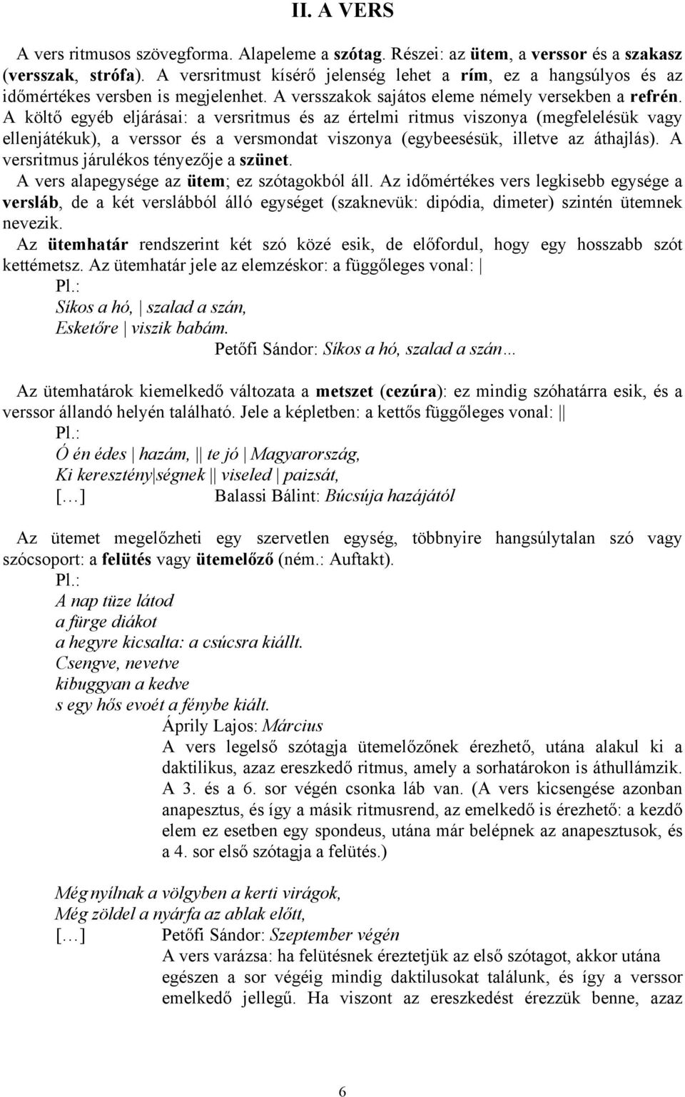 A költő egyéb eljárásai: a versritmus és az értelmi ritmus viszonya (megfelelésük vagy ellenjátékuk), a verssor és a versmondat viszonya (egybeesésük, illetve az áthajlás).