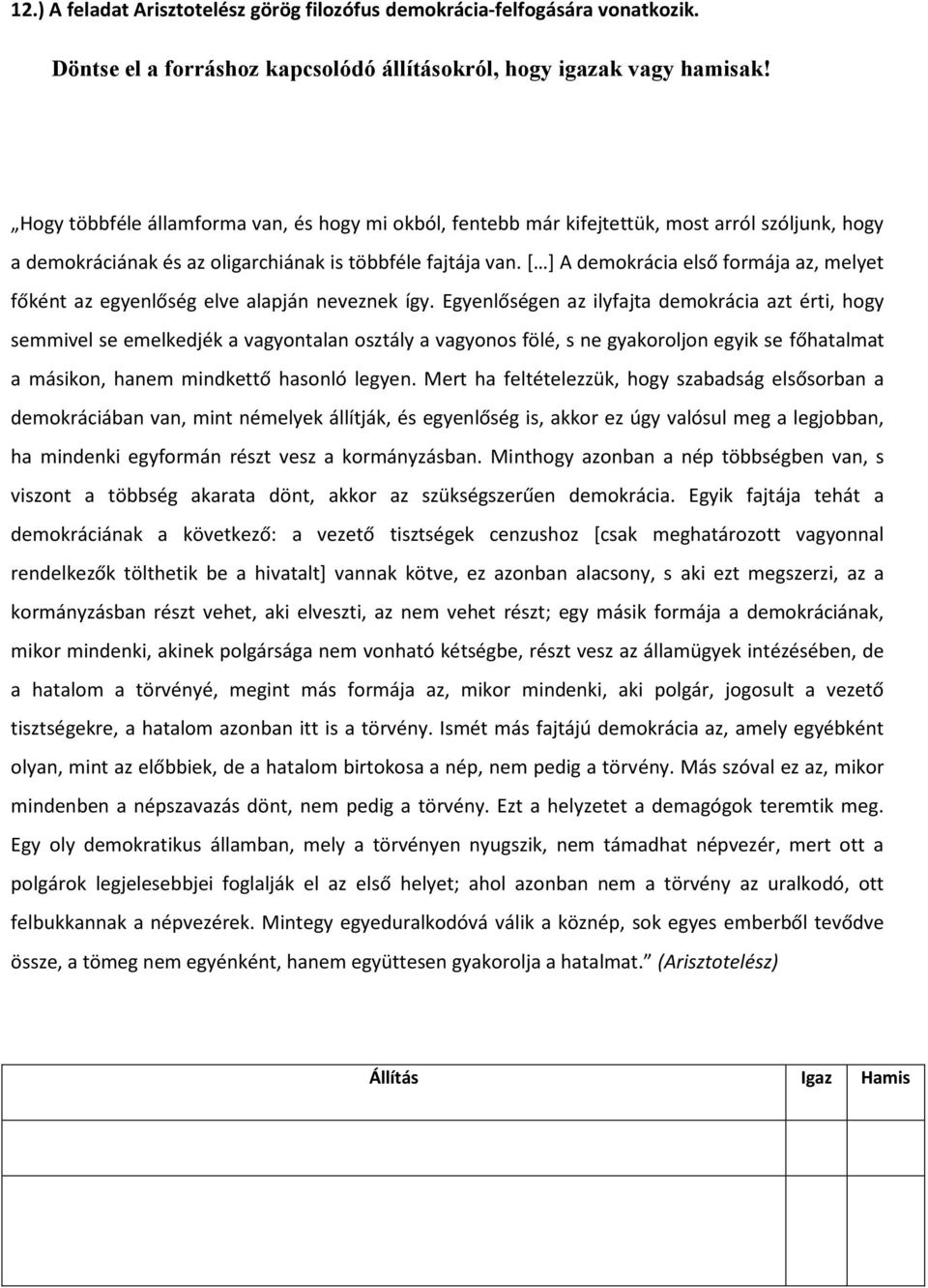 [ ] A demokrácia első formája az, melyet főként az egyenlőség elve alapján neveznek így.