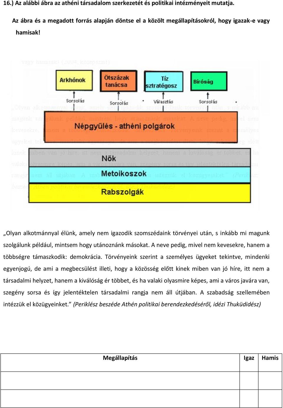 A neve pedig, mivel nem kevesekre, hanem a többségre támaszkodik: demokrácia.