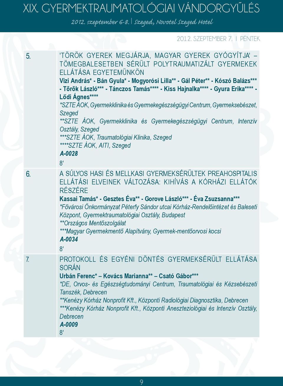- Török László*** - Tánczos Tamás**** - Kiss Hajnalka**** - Gyura Erika**** - Lődi Ágnes**** *SZTE ÁOK, Gyermekklinika és Gyermekegészségügyi Centrum, Gyermeksebészet, Szeged **SZTE ÁOK,