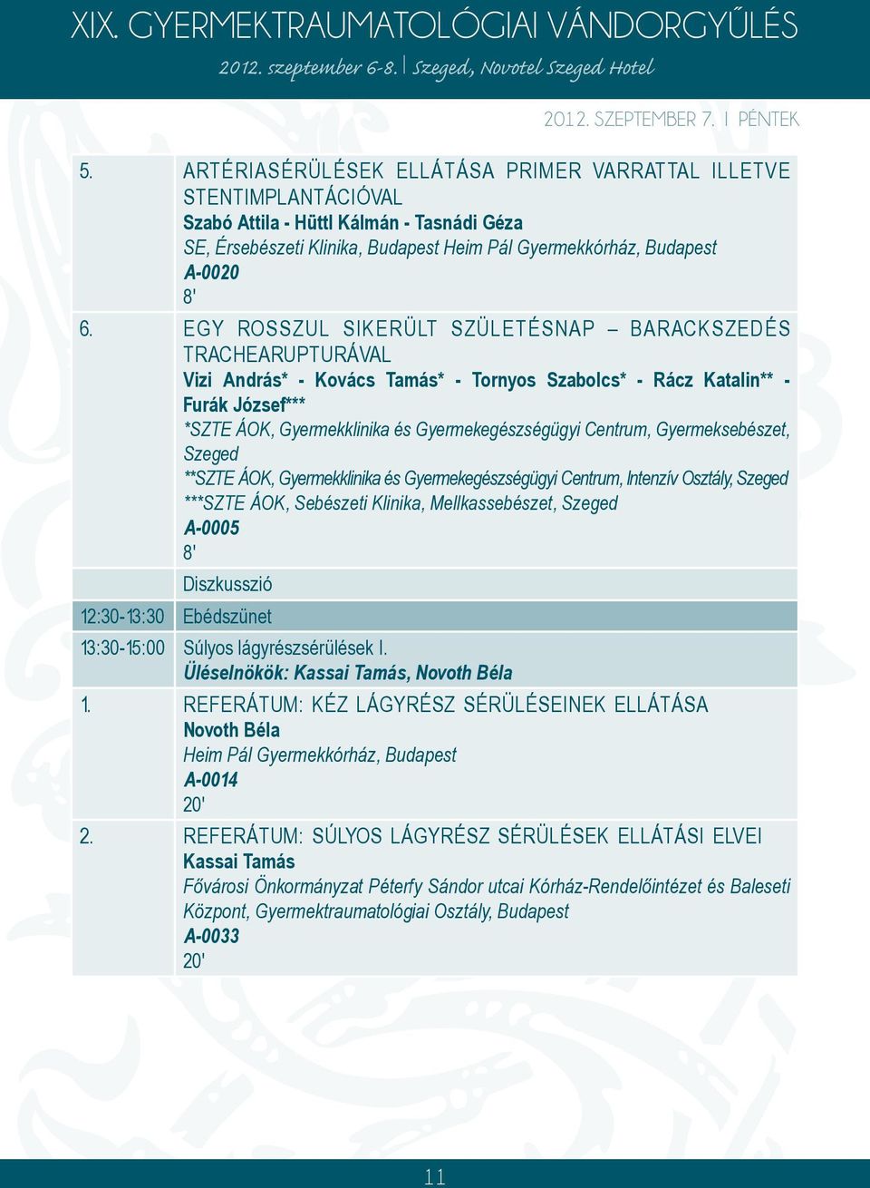 EGY ROSSZUL SIKERÜLT SZÜLETÉSNAP BARACKSZEDÉS TRACHEARUPTURÁVAL Vizi András* - Kovács Tamás* - Tornyos Szabolcs* - Rácz Katalin** - Furák József*** *SZTE ÁOK, Gyermekklinika és Gyermekegészségügyi