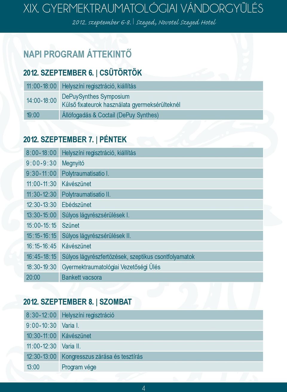 SZEPTEMBER 7. PÉNTEK 8:00-18:00 Helyszíni regisztráció, kiállítás 9:00-9:30 Megnyitó 9:30-11:00 Polytraumatisatio I. 11:00-11:30 Kávészünet 11:30-12:30 Polytraumatisatio II.