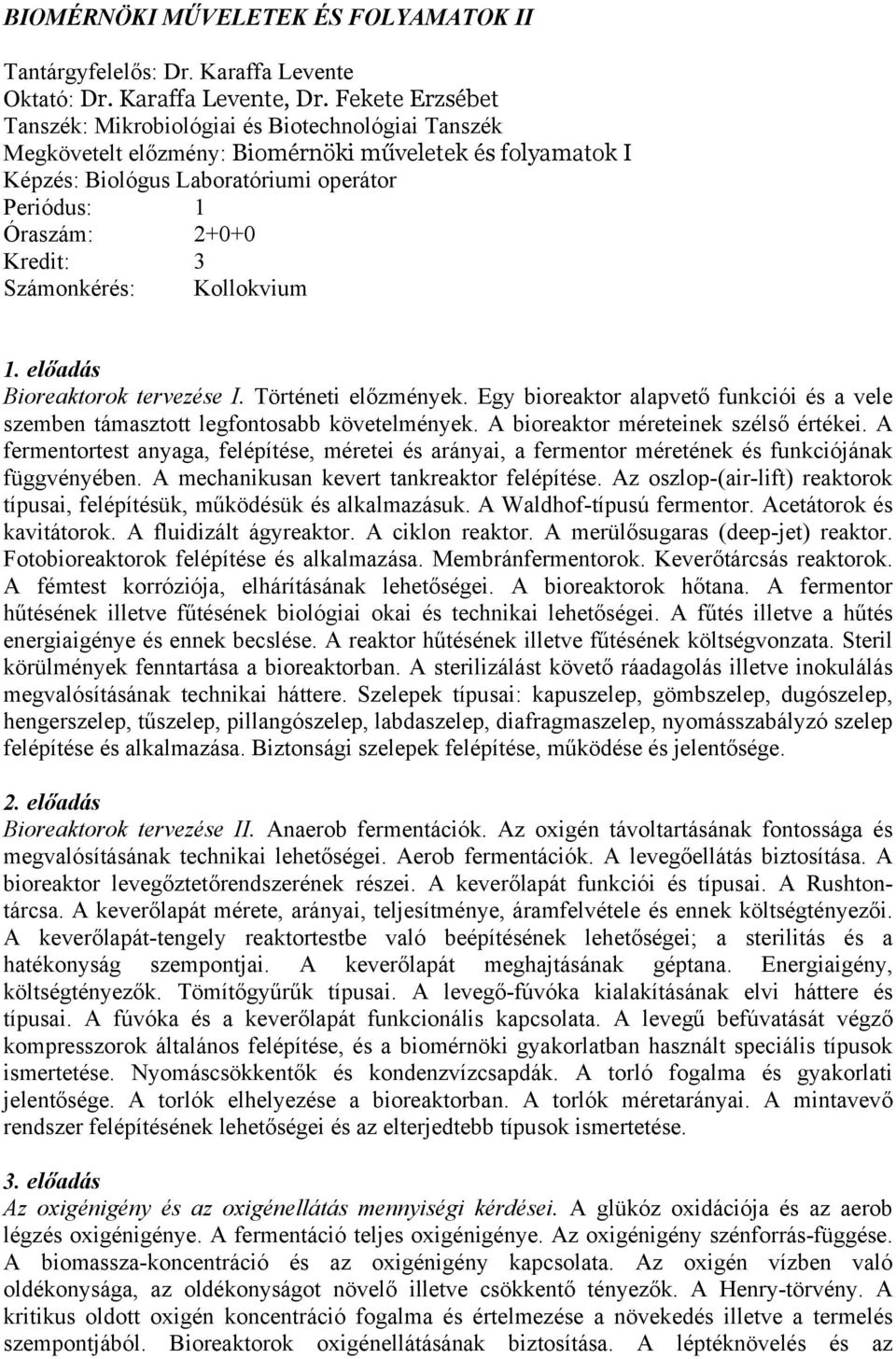 Kredit: 3 Számonkérés: Kollokvium 1. előadás Bioreaktorok tervezése I. Történeti előzmények. Egy bioreaktor alapvető funkciói és a vele szemben támasztott legfontosabb követelmények.