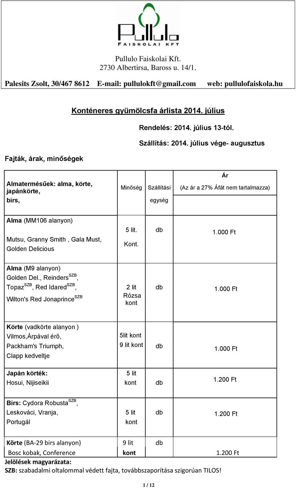 Gala Must, Golden Delicious 5 lit. db Kont. 1.000 Ft Alma (M9 alanyon) Golden Del., Reinders SZB, Topaz SZB, Red Idared SZB, 2 lit db SZB Rózsa Wilton's Red Jonaprince kont 1.